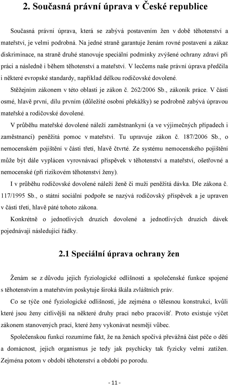 V lecčems naše právní úprava předčila i některé evropské standardy, například délkou rodičovské dovolené. Stěžejním zákonem v této oblasti je zákon č. 262/2006 Sb., zákoník práce.