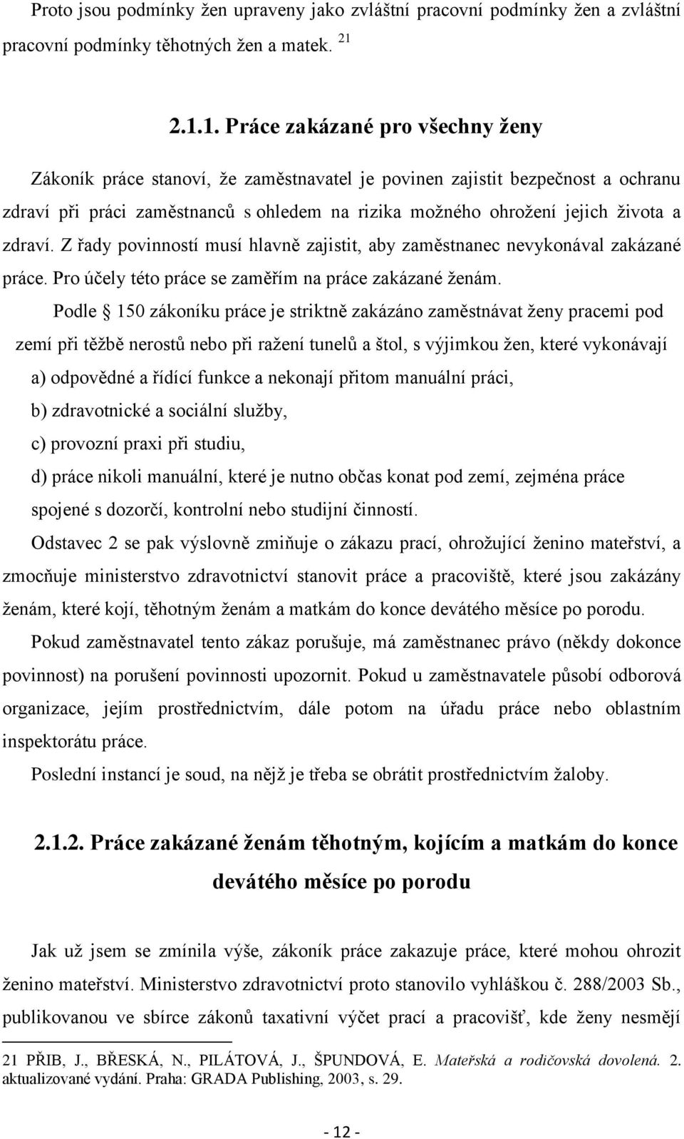 a zdraví. Z řady povinností musí hlavně zajistit, aby zaměstnanec nevykonával zakázané práce. Pro účely této práce se zaměřím na práce zakázané ženám.