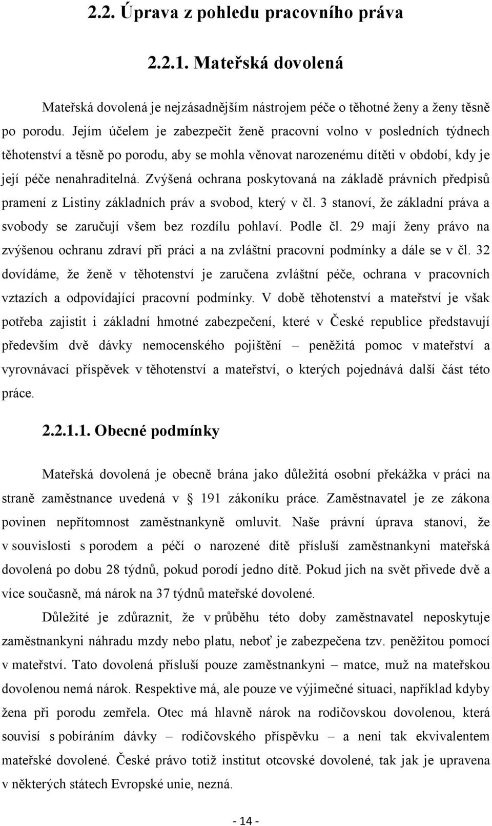 Zvýšená ochrana poskytovaná na základě právních předpisů pramení z Listiny základních práv a svobod, který v čl. 3 stanoví, že základní práva a svobody se zaručují všem bez rozdílu pohlaví. Podle čl.