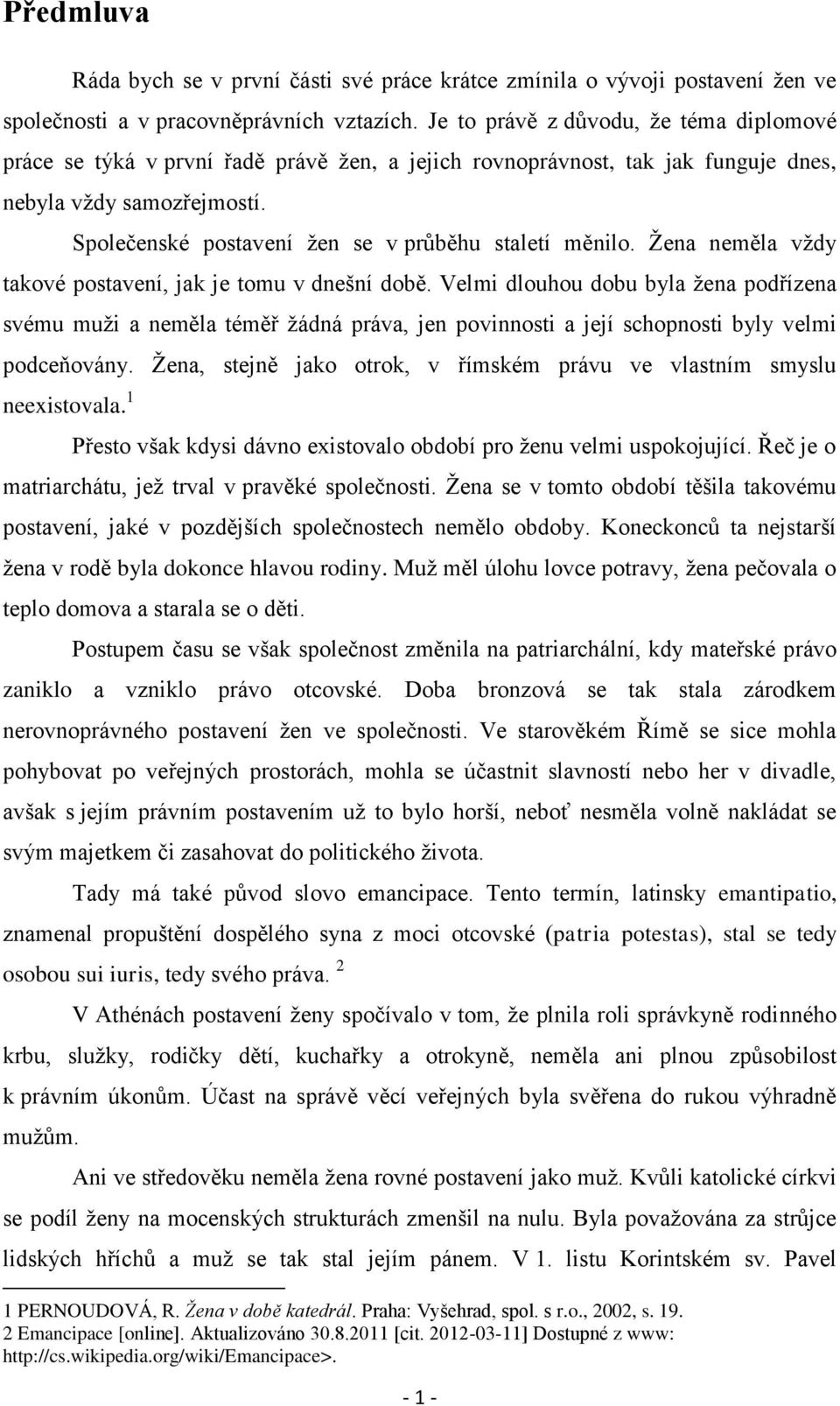 Společenské postavení žen se v průběhu staletí měnilo. Žena neměla vždy takové postavení, jak je tomu v dnešní době.