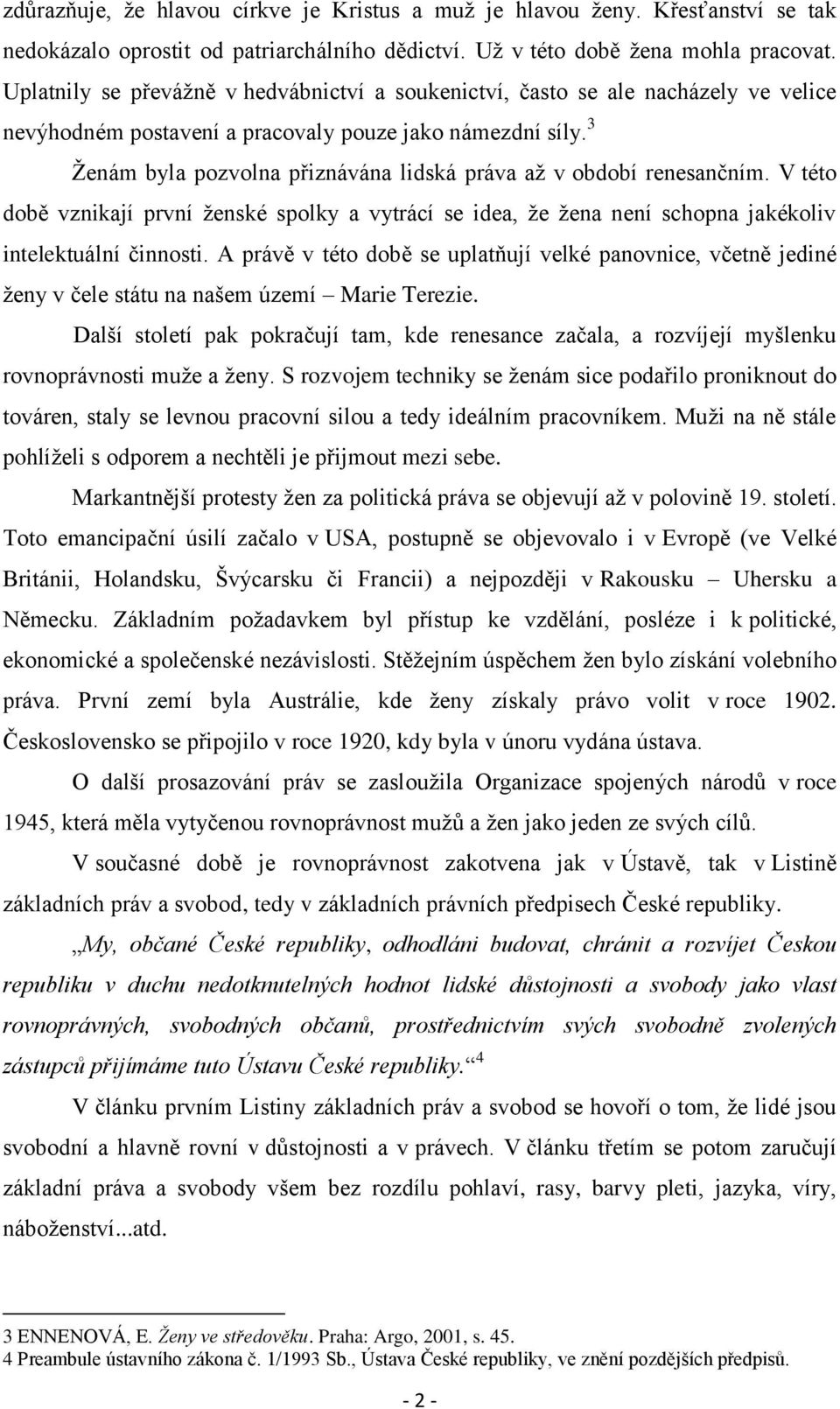 3 Ženám byla pozvolna přiznávána lidská práva až v období renesančním. V této době vznikají první ženské spolky a vytrácí se idea, že žena není schopna jakékoliv intelektuální činnosti.