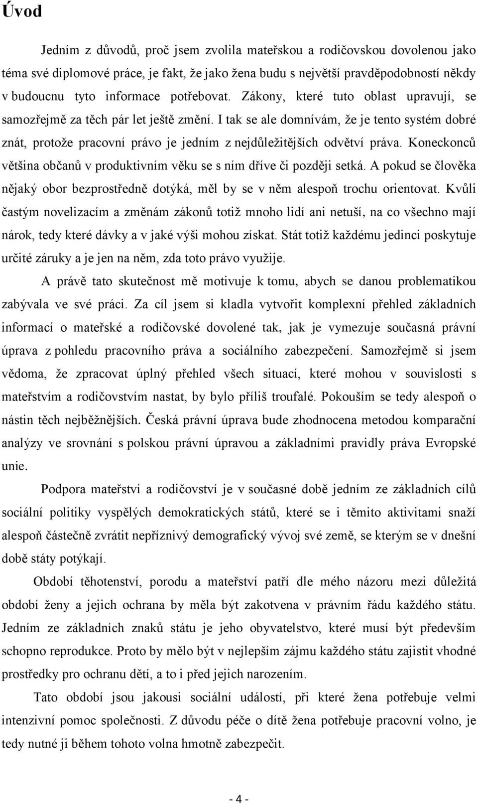 I tak se ale domnívám, že je tento systém dobré znát, protože pracovní právo je jedním z nejdůležitějších odvětví práva. Koneckonců většina občanů v produktivním věku se s ním dříve či později setká.