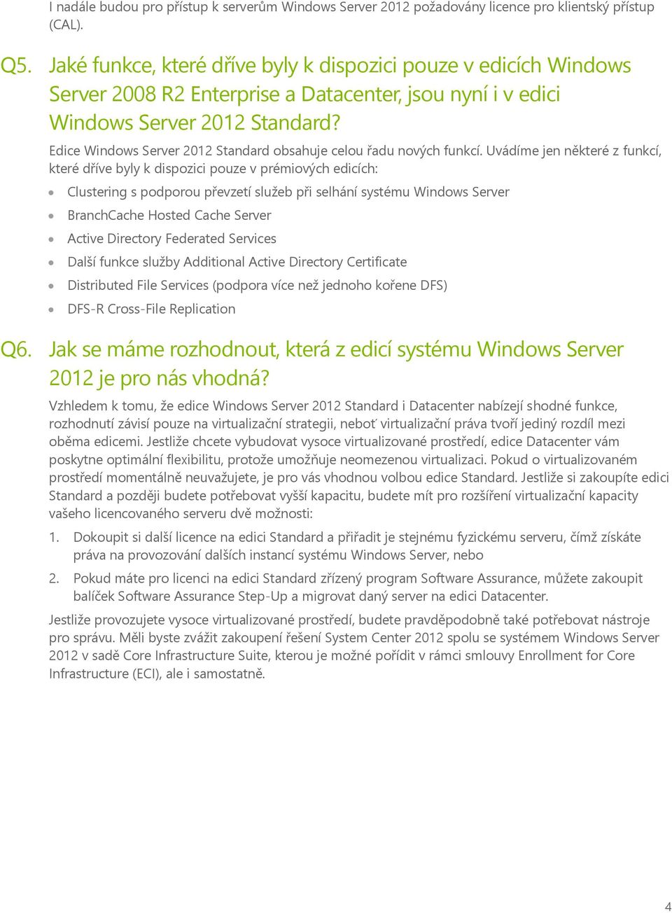 Edice Windows Server 2012 Standard obsahuje celou řadu nových funkcí.