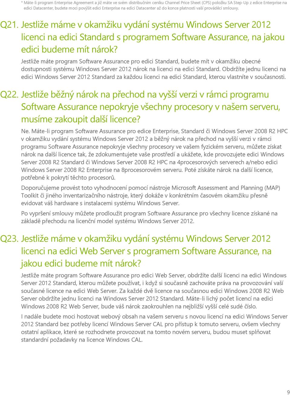 Jestliže máme v okamžiku vydání systému Windows Server 2012 licenci na edici Standard s programem Software Assurance, na jakou edici budeme mít nárok?