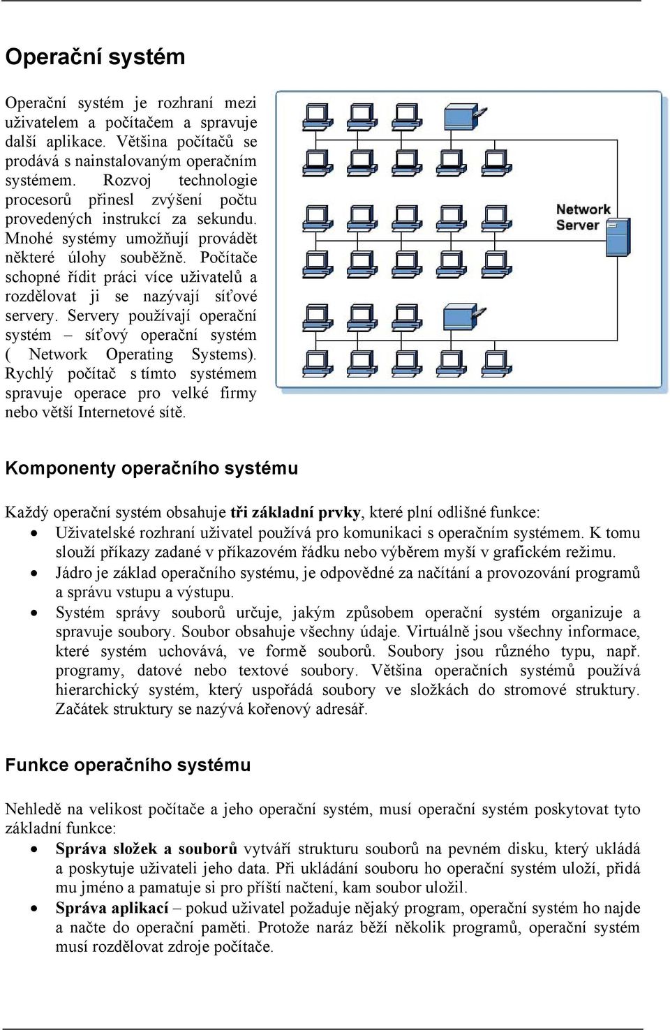 Počítače schopné řídit práci více uživatelů a rozdělovat ji se nazývají síťové servery. Servery používají operační systém síťový operační systém ( Network Operating Systems).