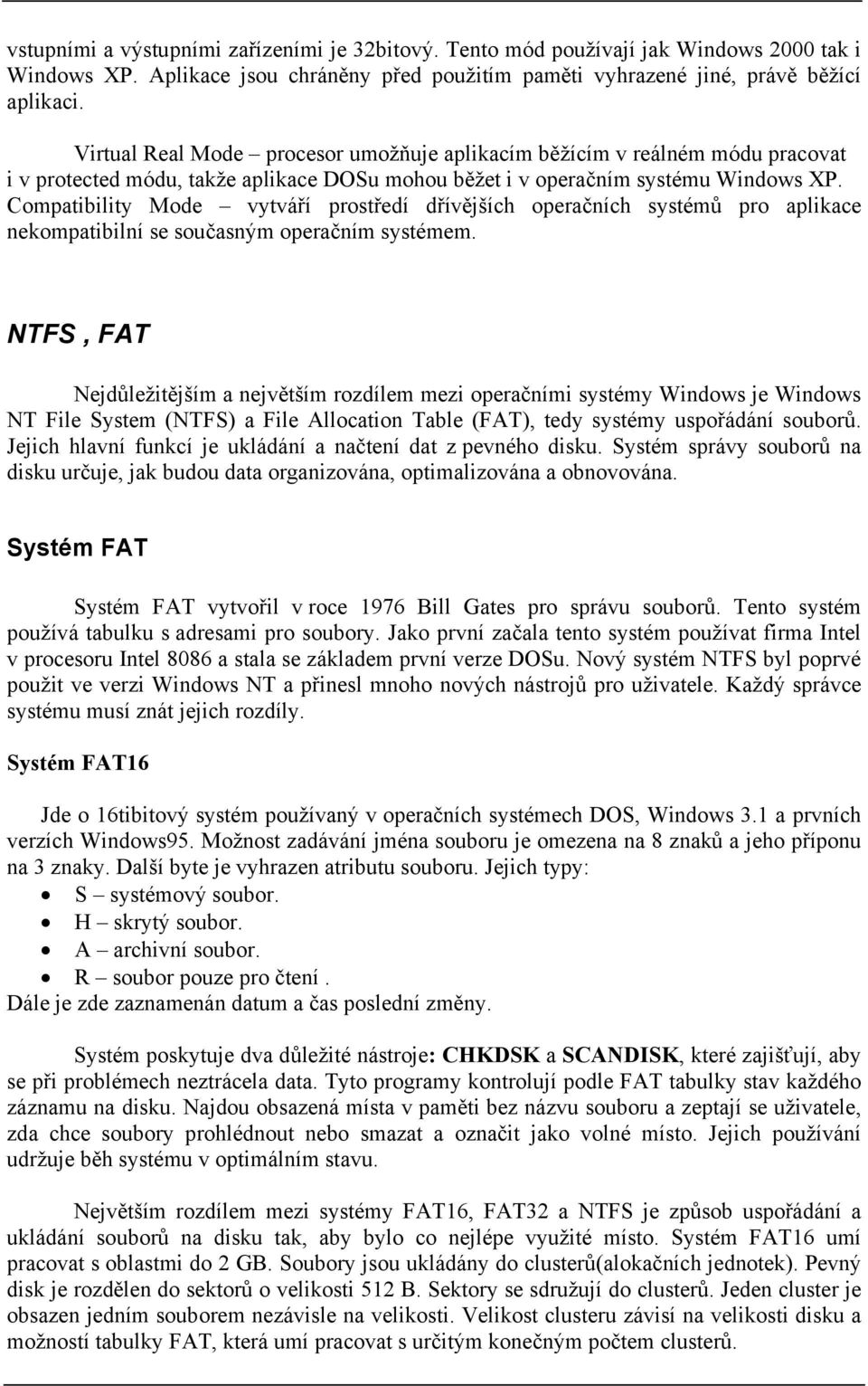 Compatibility Mode vytváří prostředí dřívějších operačních systémů pro aplikace nekompatibilní se současným operačním systémem.