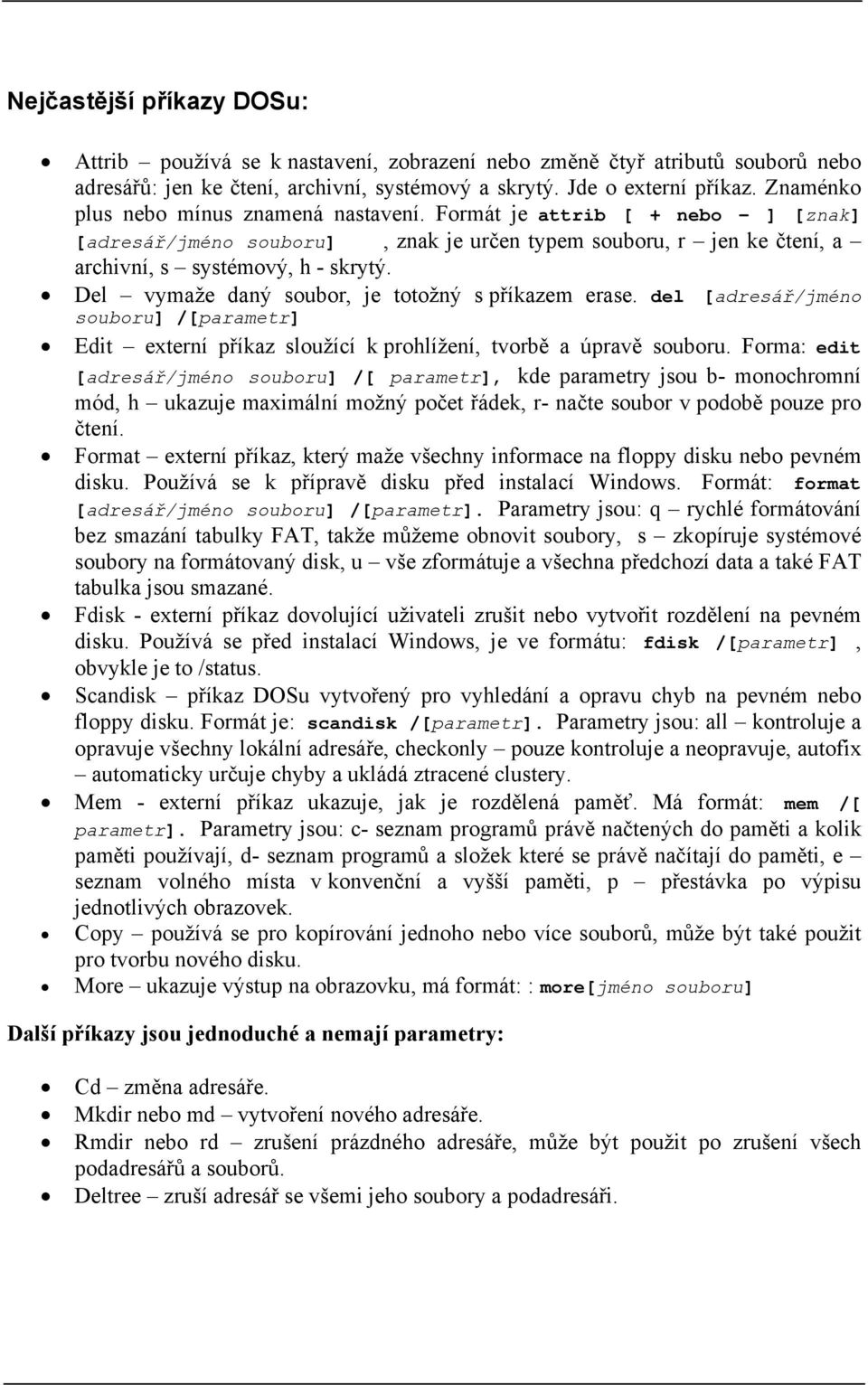 Del vymaže daný soubor, je totožný s příkazem erase. del [adresář/jméno souboru] /[parametr] Edit externí příkaz sloužící k prohlížení, tvorbě a úpravě souboru.