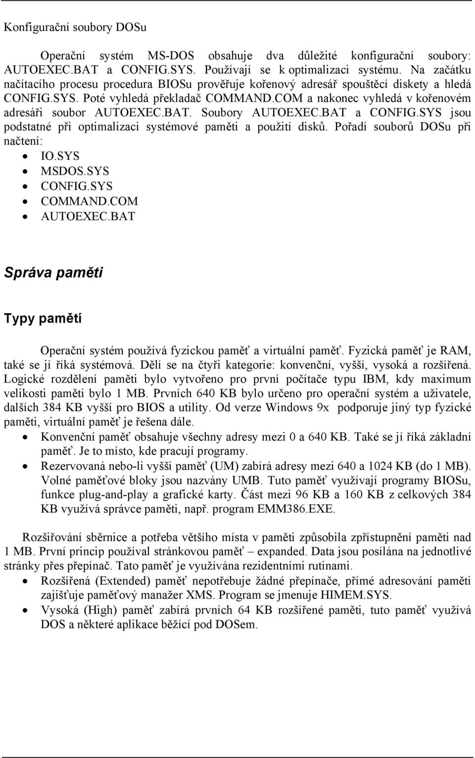 COM a nakonec vyhledá v kořenovém adresáři soubor AUTOEXEC.BAT. Soubory AUTOEXEC.BAT a CONFIG.SYS jsou podstatné při optimalizaci systémové paměti a použití disků. Pořadí souborů DOSu při načtení: IO.