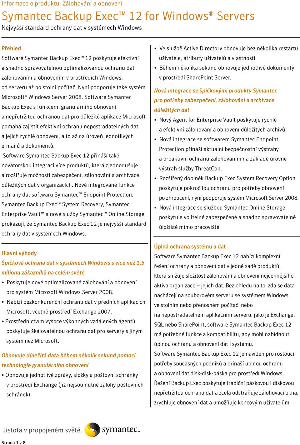 Software Symantec Backup Exec s funkcemi granulárního obnovení a nepřetržitou ochranou dat pro důležité aplikace Microsoft pomáhá zajistit efektivní ochranu nepostradatelných dat a jejich rychlé