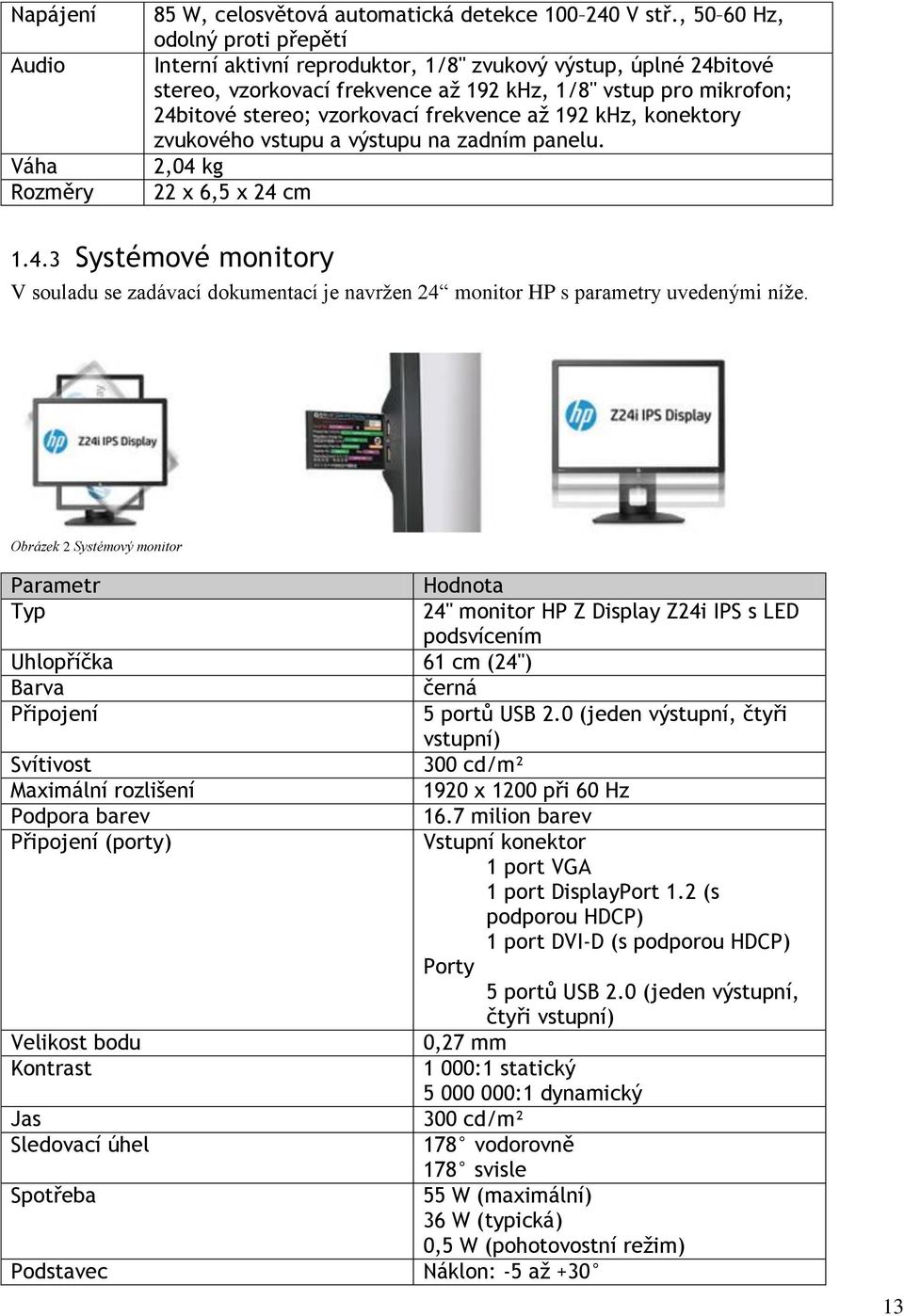 frekvence až 192 khz, konektory zvukového vstupu a výstupu na zadním panelu. 2,04 kg 22 x 6,5 x 24 cm 1.4.3 Systémové monitory V souladu se zadávací dokumentací je navržen 24 monitor HP s parametry uvedenými níže.