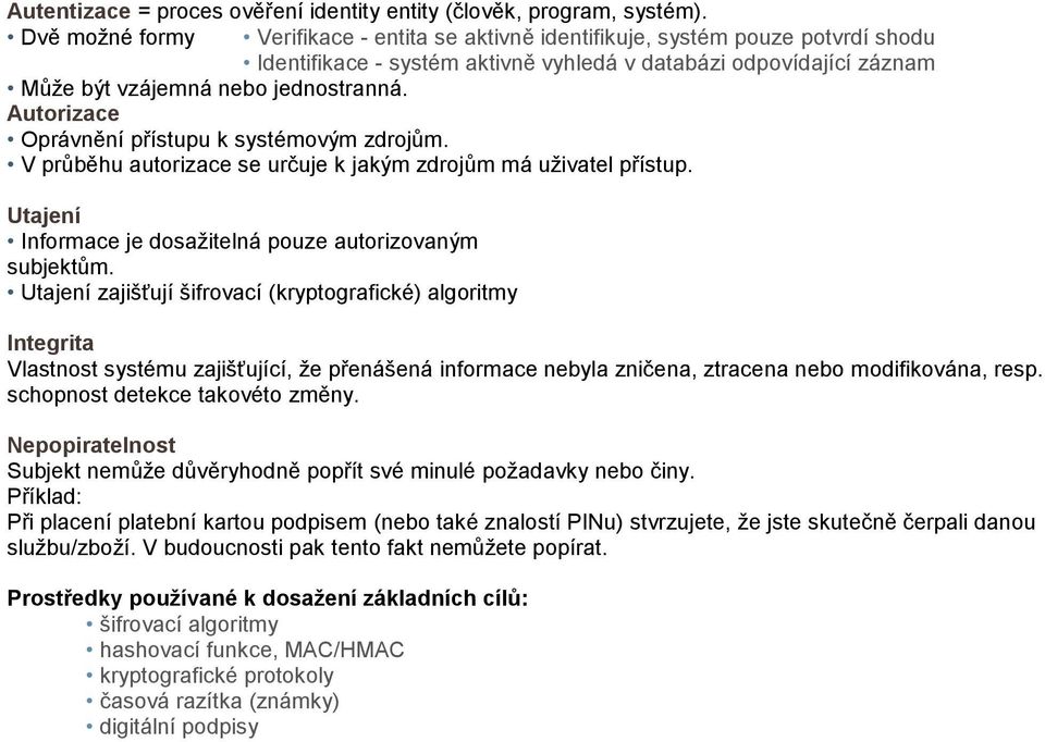 Autorizace Oprávnění přístupu k systémovým zdrojům. V průběhu autorizace se určuje k jakým zdrojům má uživatel přístup. Utajení Informace je dosažitelná pouze autorizovaným subjektům.