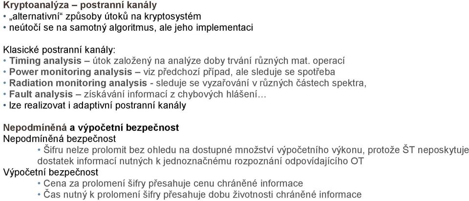 operací Power monitoring analysis viz předchozí případ, ale sleduje se spotřeba Radiation monitoring analysis - sleduje se vyzařování v různých částech spektra, Fault analysis získávání informací z