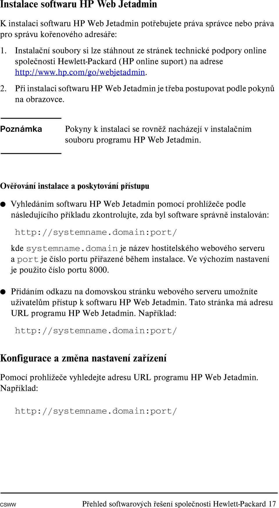 Při instalaci softwaru HP Web Jetadmin je třeba postupovat podle pokynů na obrazovce. Poznámka Pokyny k instalaci se rovněž nacházejí v instalačním souboru programu HP Web Jetadmin.