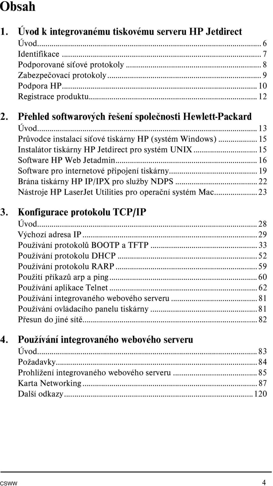 ..15 Software HP Web Jetadmin...16 Software pro internetové připojení tiskárny...19 Brána tiskárny HP IP/IPX pro služby NDPS...22 Nástroje HP LaserJet Utilities pro operační systém Mac...23 3.