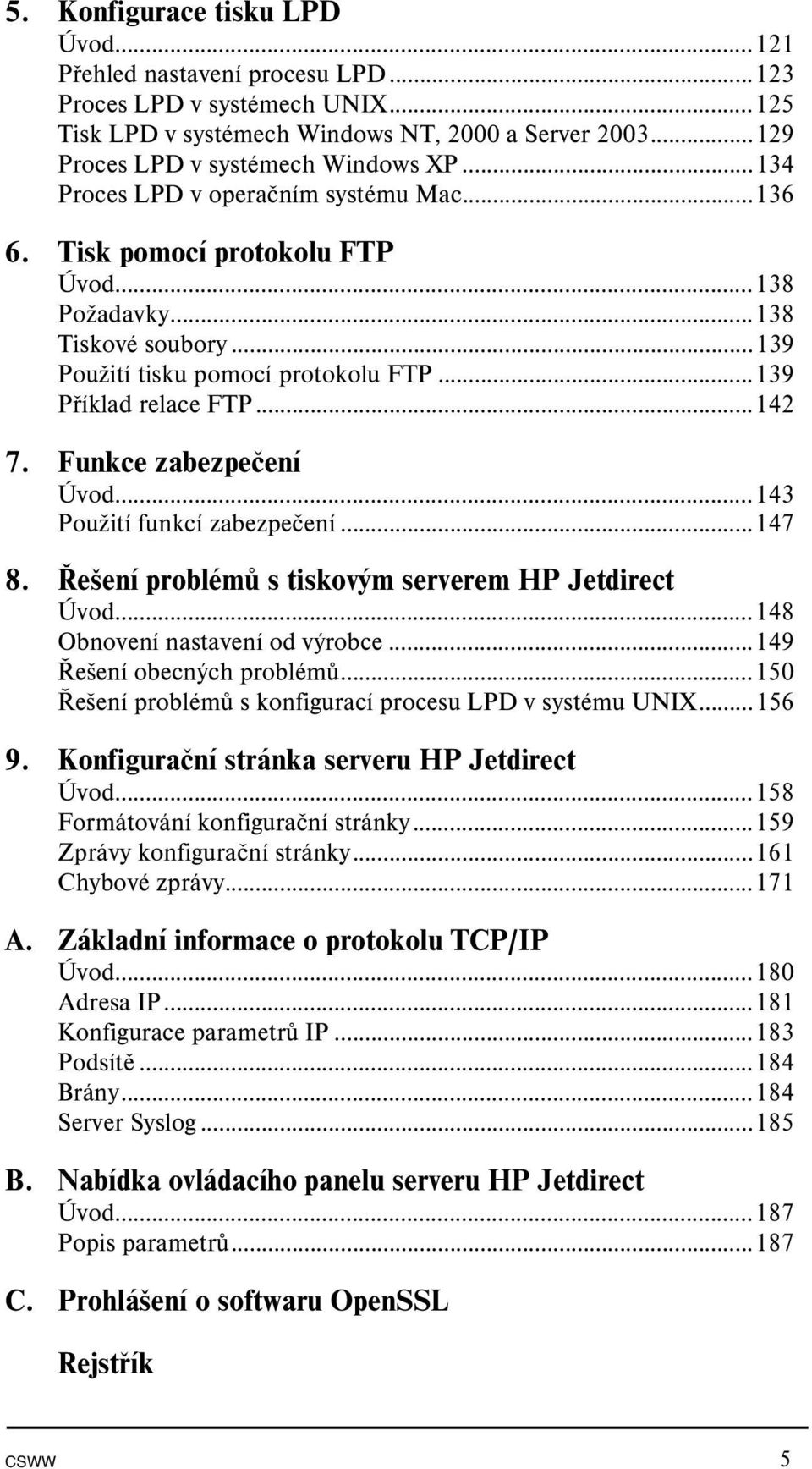 Funkce zabezpečení Úvod...143 Použití funkcí zabezpečení...147 8. Řešení problémů s tiskovým serverem HP Jetdirect Úvod...148 Obnovení nastavení od výrobce...149 Řešení obecných problémů.