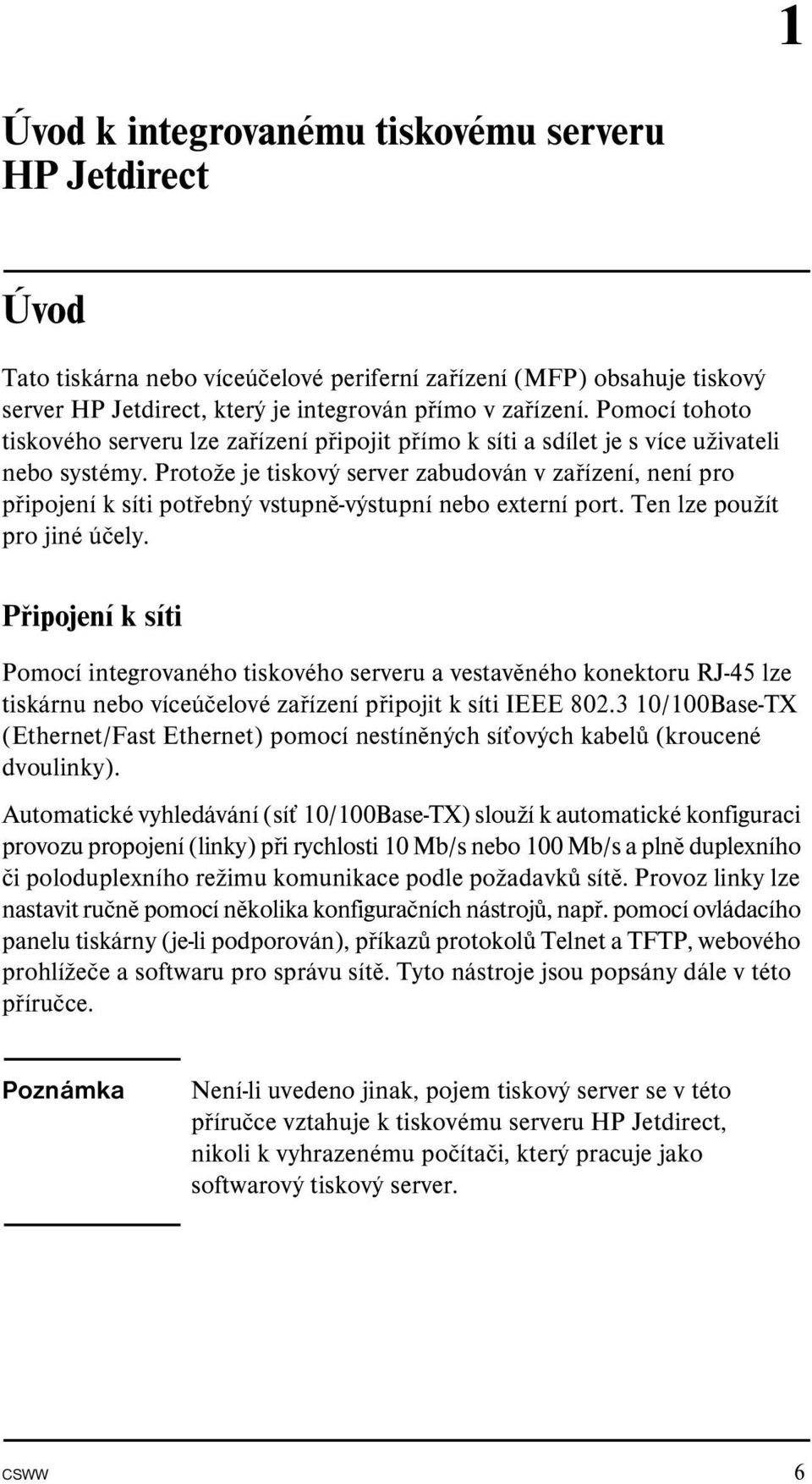 Protože je tiskový server zabudován v zařízení, není pro připojení k síti potřebný vstupně-výstupní nebo externí port. Ten lze použít pro jiné účely.