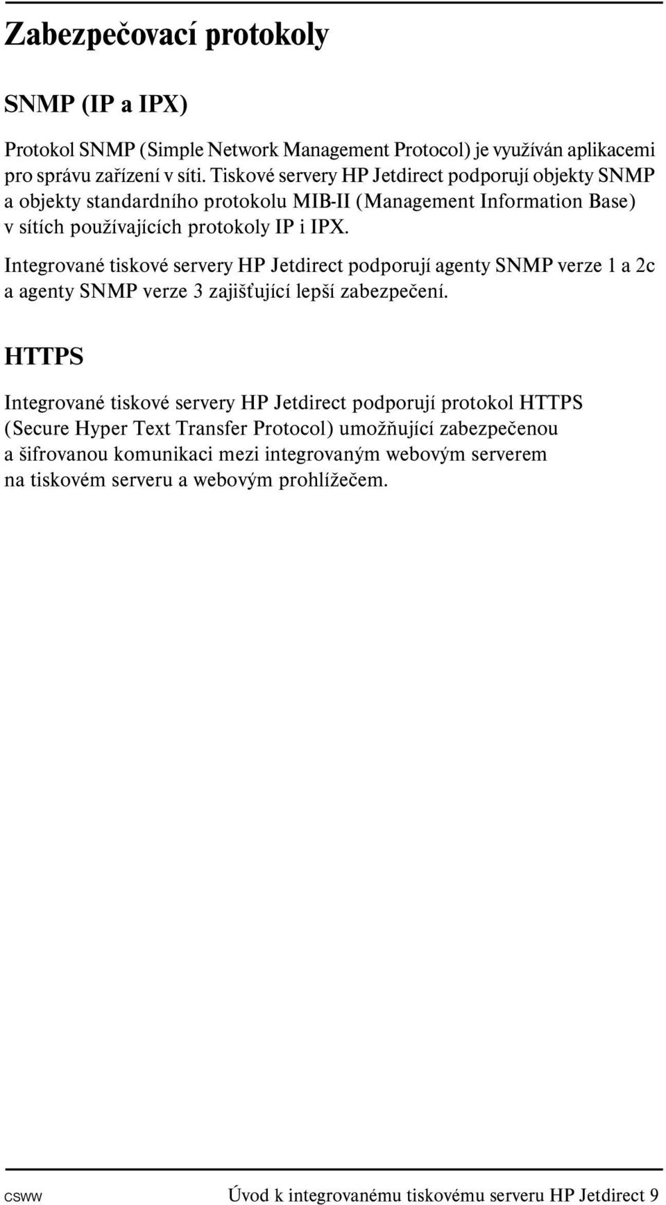 Integrované tiskové servery HP Jetdirect podporují agenty SNMP verze 1 a 2c a agenty SNMP verze 3 zajišťující lepší zabezpečení.