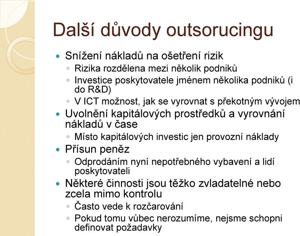 čase Místo kapitálových investic jen provozní náklady Přísun peněz Odprodáním nyní nepotřebného vybavení a lidí poskytovateli Některé