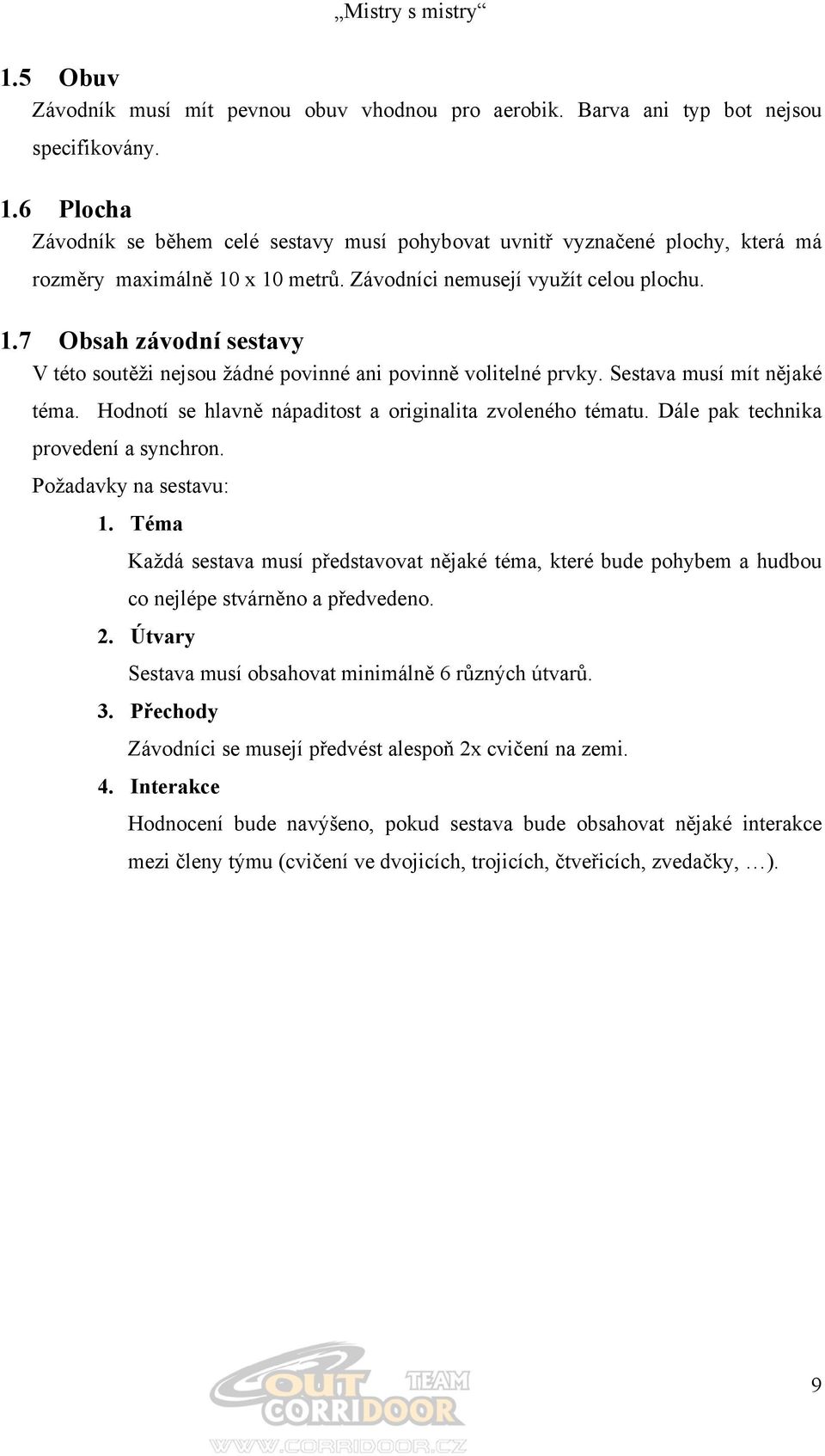 Sestava musí mít nějaké téma. Hodnotí se hlavně nápaditost a originalita zvoleného tématu. Dále pak technika provedení a synchron. Požadavky na sestavu: 1.