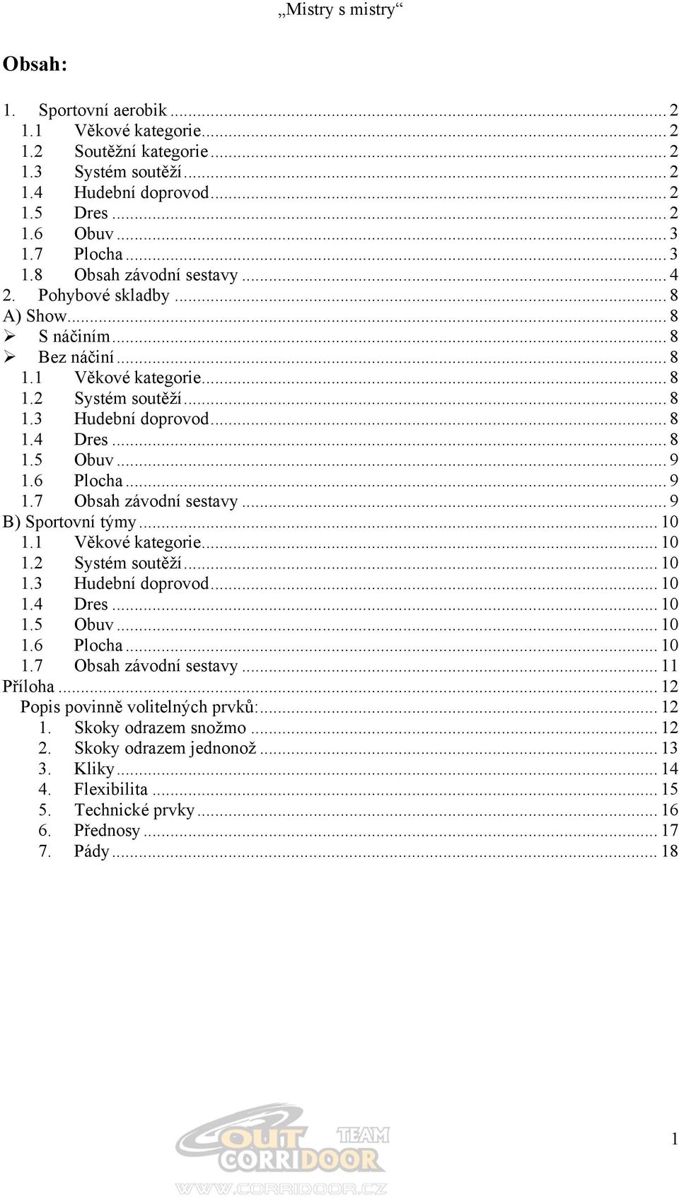 6 Plocha... 9 1.7 Obsah závodní sestavy... 9 B) Sportovní týmy... 10 1.1 Věkové kategorie... 10 1.2 Systém soutěží... 10 1.3 Hudební doprovod... 10 1.4 Dres... 10 1.5 Obuv... 10 1.6 Plocha... 10 1.7 Obsah závodní sestavy... 11 Příloha.