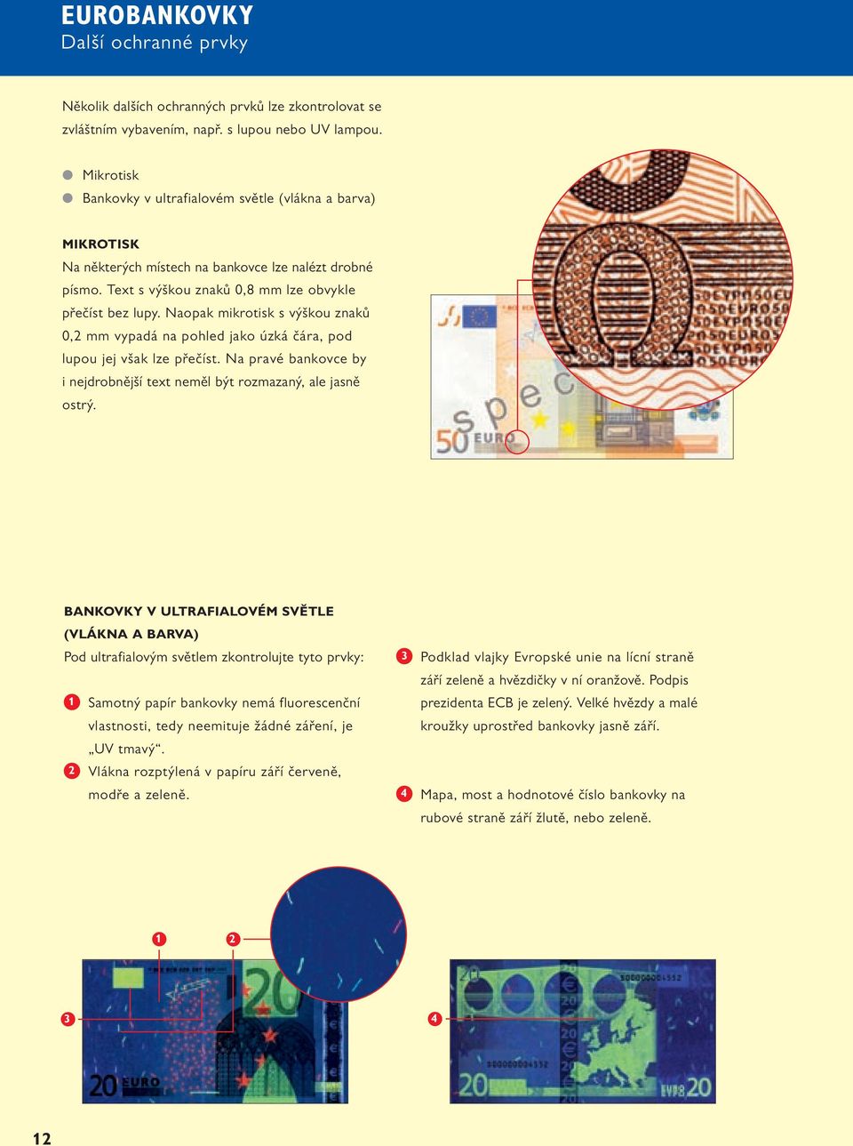 Naopak mikrotisk s výškou znaků 0,2 mm vypadá na pohled jako úzká čára, pod lupou jej však lze přečíst. Na pravé bankovce by i nejdrobnější text neměl být rozmazaný, ale jasně ostrý.