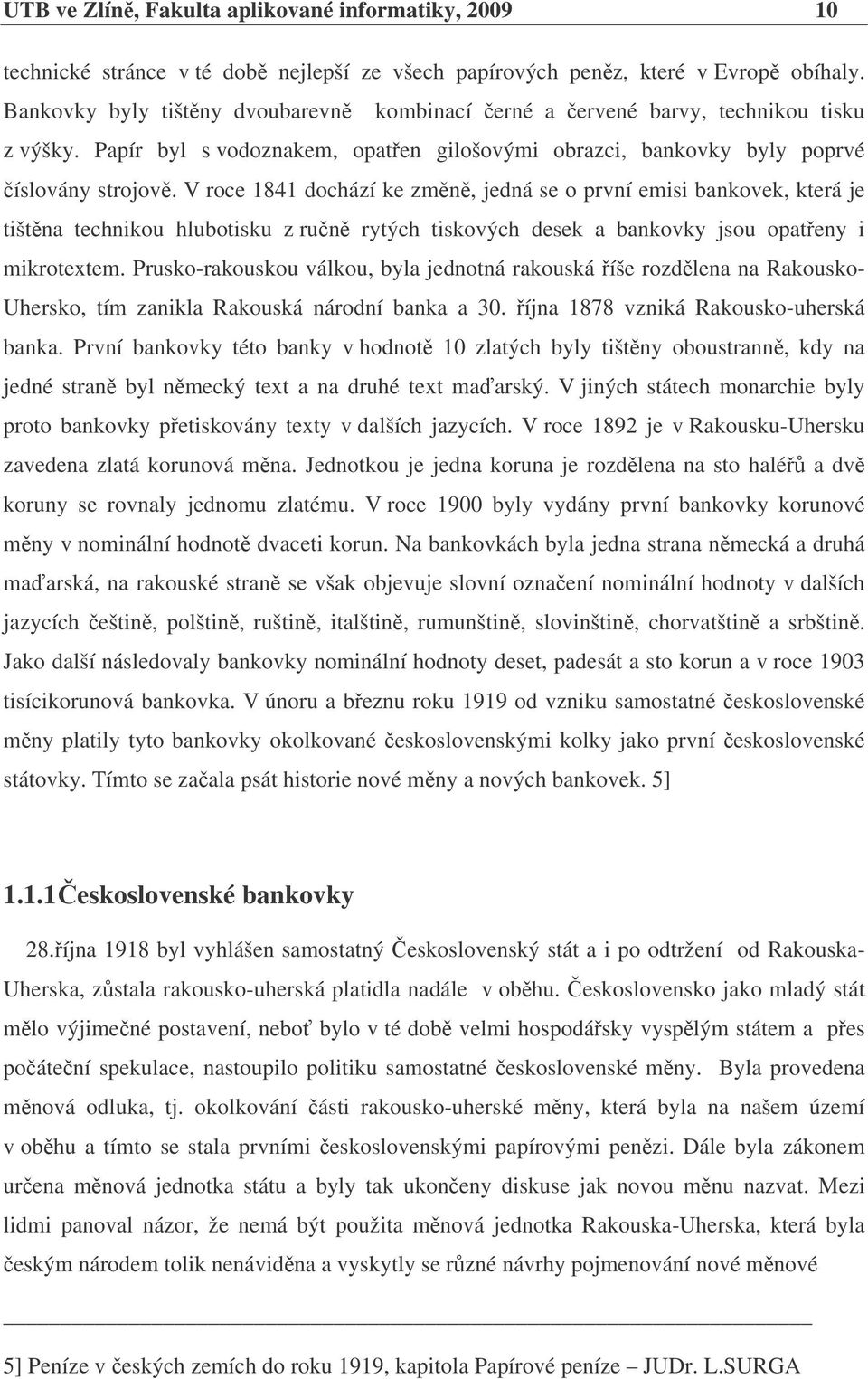 V roce 1841 dochází ke zmn, jedná se o první emisi bankovek, která je tištna technikou hlubotisku z run rytých tiskových desek a bankovky jsou opateny i mikrotextem.