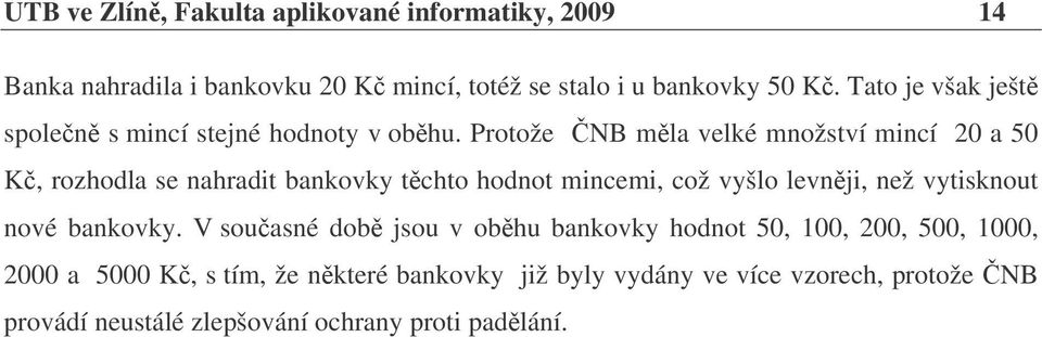 Protože NB mla velké množství mincí 20 a 50 K, rozhodla se nahradit bankovky tchto hodnot mincemi, což vyšlo levnji, než vytisknout