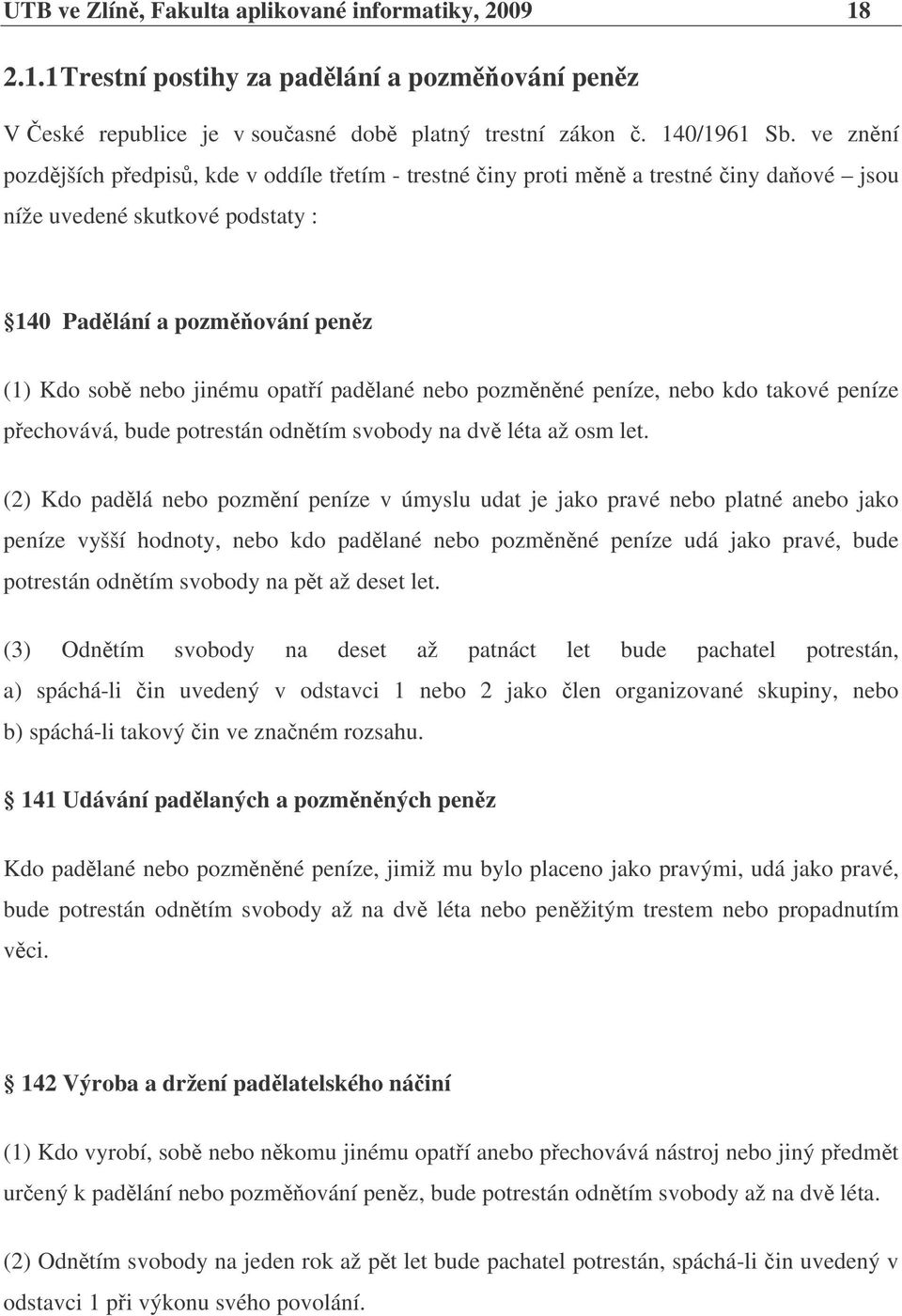 pozmnné peníze, nebo kdo takové peníze pechovává, bude potrestán odntím svobody na dv léta až osm let.