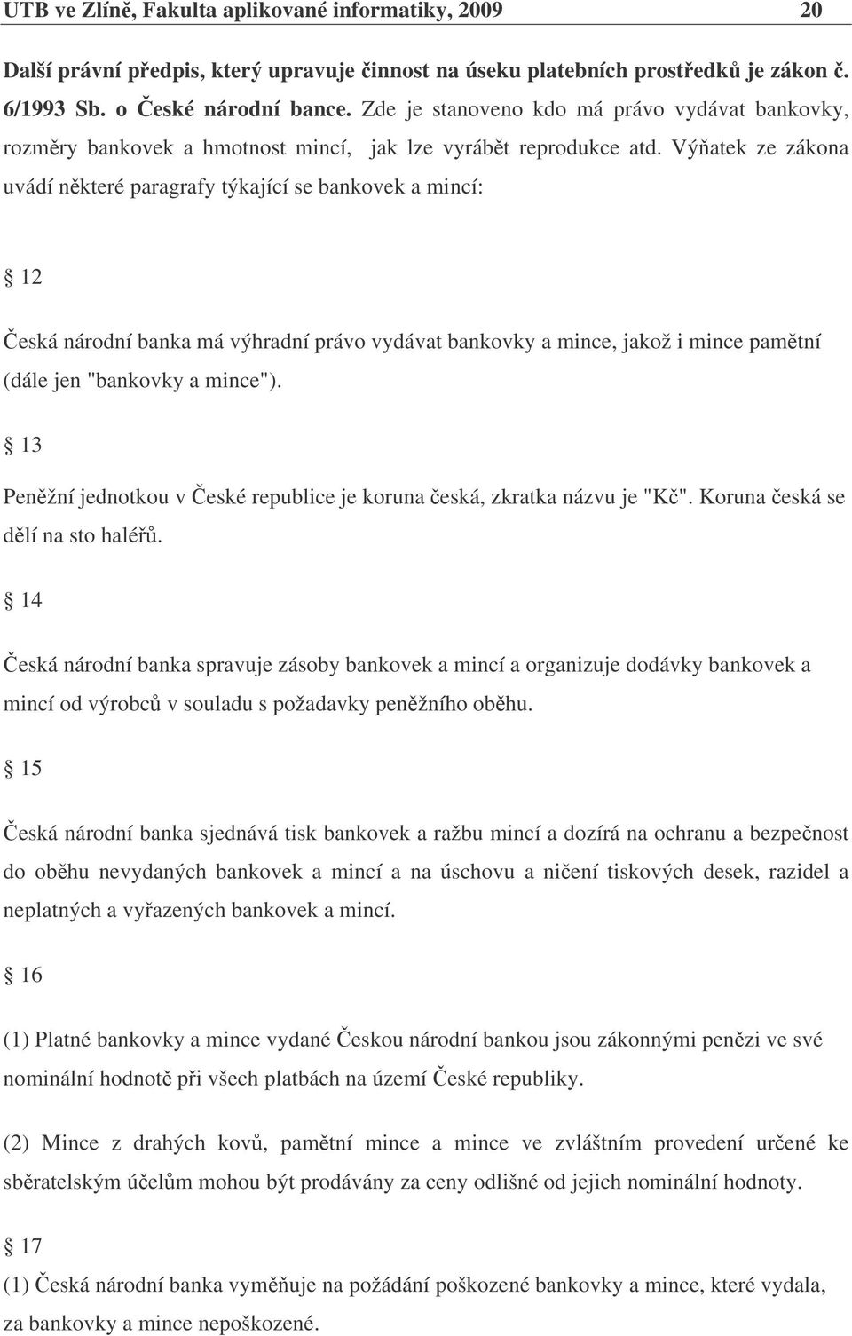 Výatek ze zákona uvádí nkteré paragrafy týkající se bankovek a mincí: 12 eská národní banka má výhradní právo vydávat bankovky a mince, jakož i mince pamtní (dále jen "bankovky a mince").