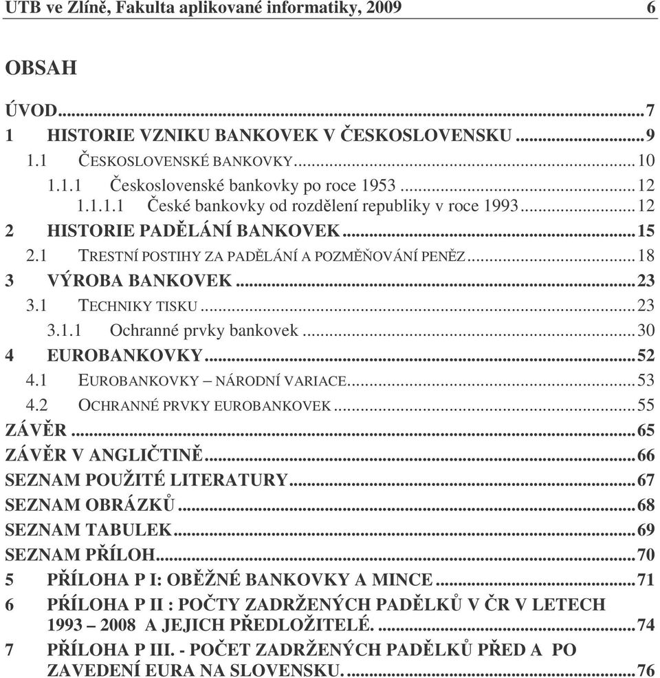 1 EUROBANKOVKY NÁRODNÍ VARIACE...53 4.2 OCHRANNÉ PRVKY EUROBANKOVEK...55 ZÁVR...65 ZÁVR V ANGLITIN...66 SEZNAM POUŽITÉ LITERATURY...67 SEZNAM OBRÁZK...68 SEZNAM TABULEK...69 SEZNAM PÍLOH.