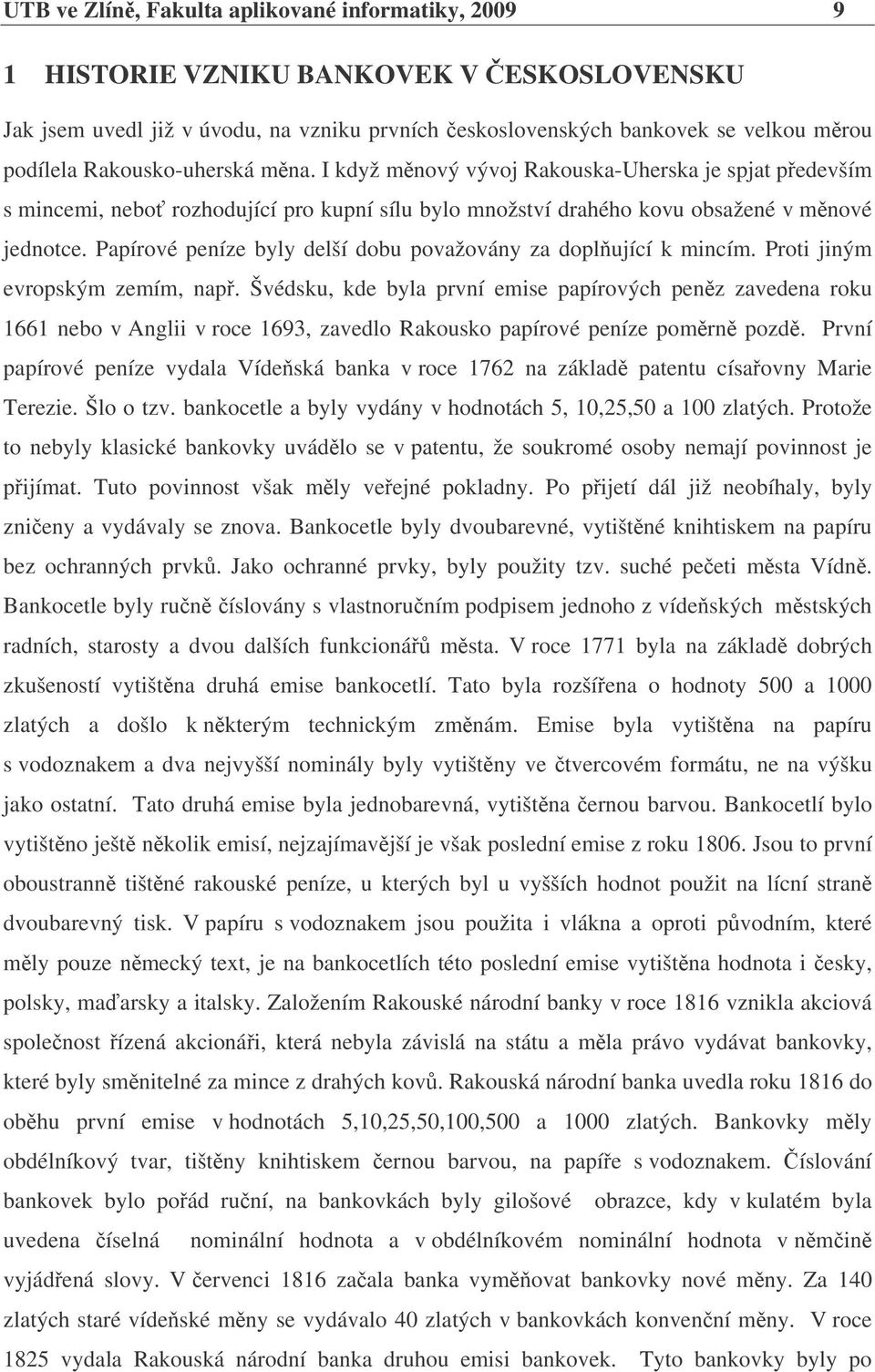 Papírové peníze byly delší dobu považovány za doplující k mincím. Proti jiným evropským zemím, nap.