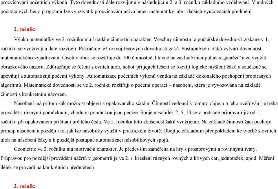 Všechny činnostní a počtářské dovednosti získané v 1. ročníku se využívají a dále rozvíjejí. Pokračuje též rozvoj řečových dovedností žáků.