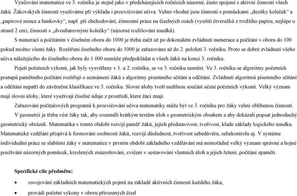 při obchodování, činnostní práce na číselných osách (využití čtverečků z tvrdšího papíru, nejlépe o straně 2 cm), činnosti s dvoubarevnými kolečky (názorné rozlišování úsudků).