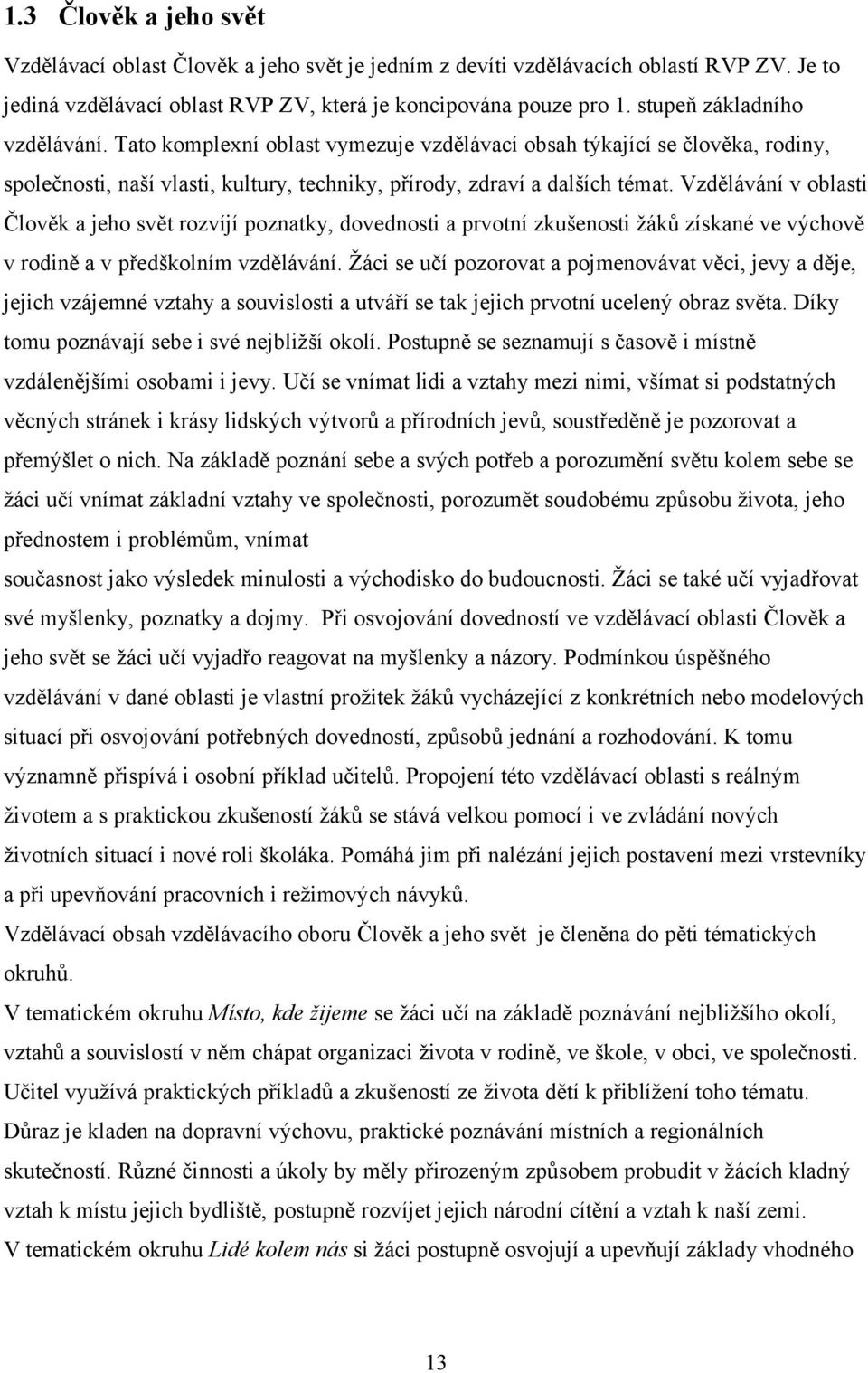 Vzdělávání v oblasti Člověk a jeho svět rozvíjí poznatky, dovednosti a prvotní zkušenosti žáků získané ve výchově v rodině a v předškolním vzdělávání.