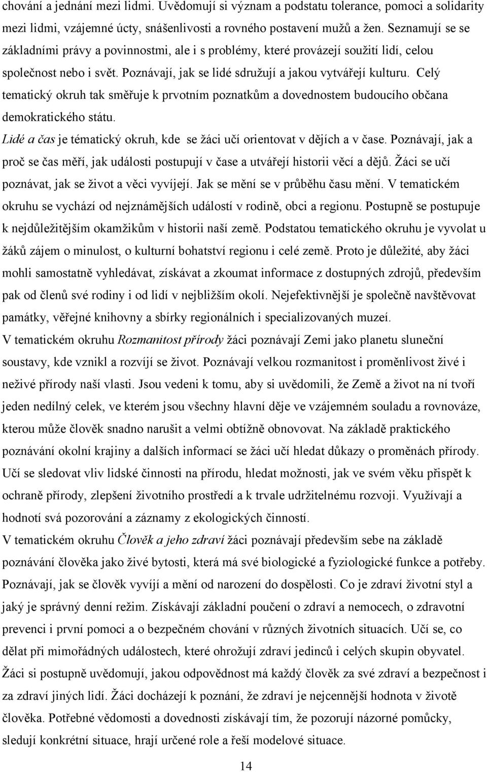 Celý tematický okruh tak směřuje k prvotním poznatkům a dovednostem budoucího občana demokratického státu. Lidé a čas je tématický okruh, kde se žáci učí orientovat v dějích a v čase.