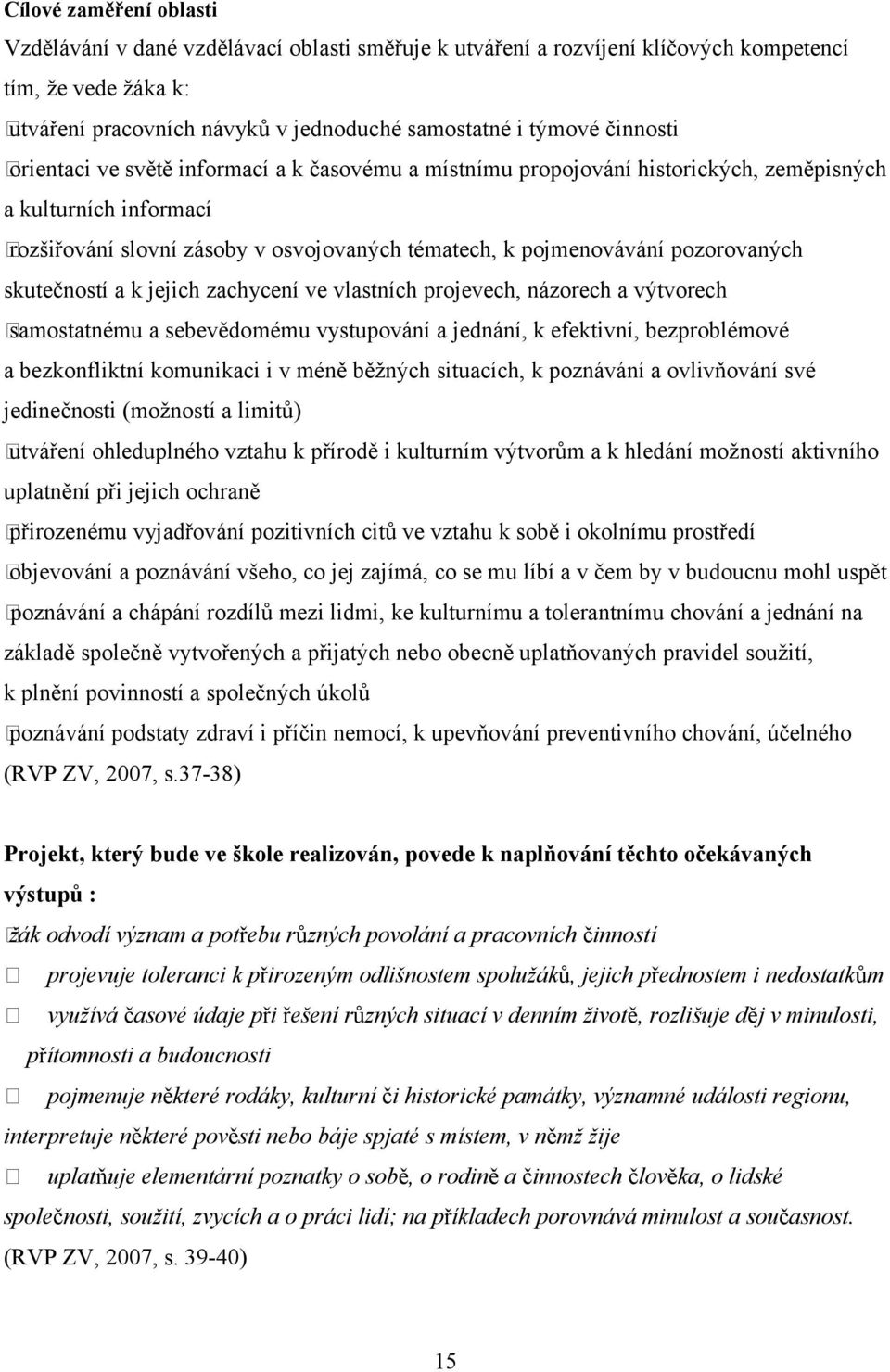 pozorovaných skutečností a k jejich zachycení ve vlastních projevech, názorech a výtvorech samostatnému a sebevědomému vystupování a jednání, k efektivní, bezproblémové a bezkonfliktní komunikaci i v