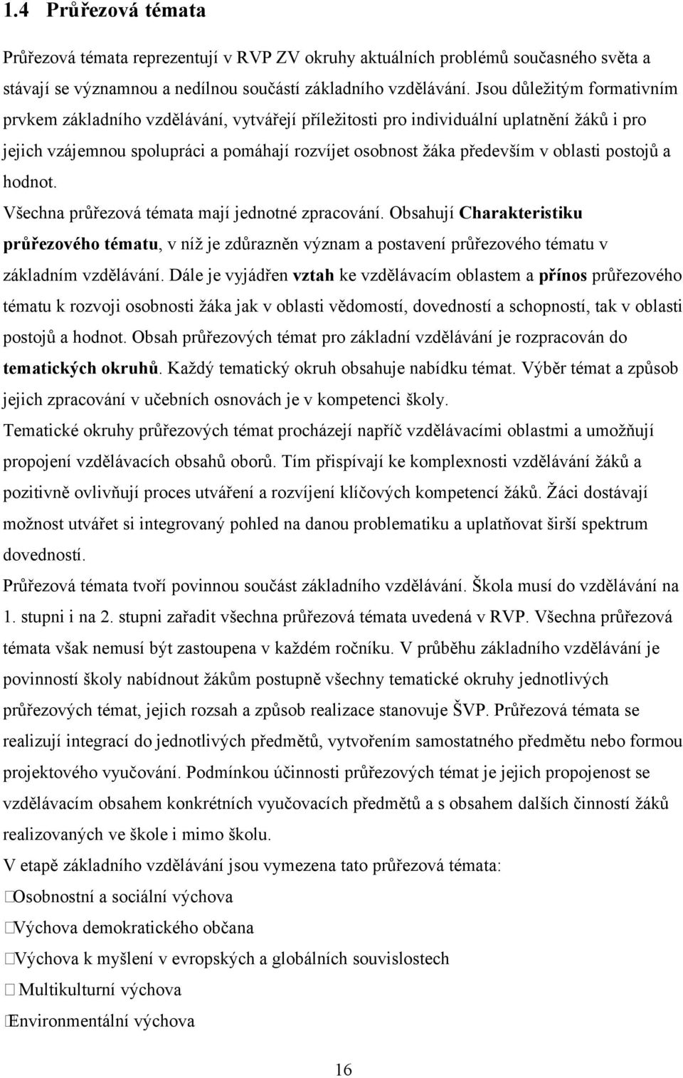 postojů a hodnot. Všechna průřezová témata mají jednotné zpracování. Obsahují Charakteristiku průřezového tématu, v níž je zdůrazněn význam a postavení průřezového tématu v základním vzdělávání.