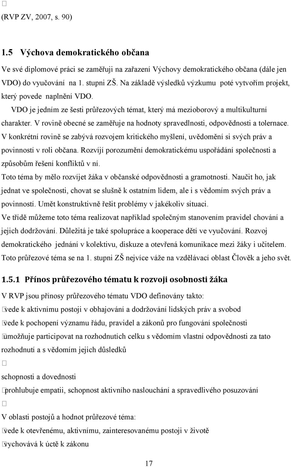 V rovině obecné se zaměřuje na hodnoty spravedlnosti, odpovědnosti a tolernace. V konkrétní rovině se zabývá rozvojem kritického myšlení, uvědomění si svých práv a povinností v roli občana.