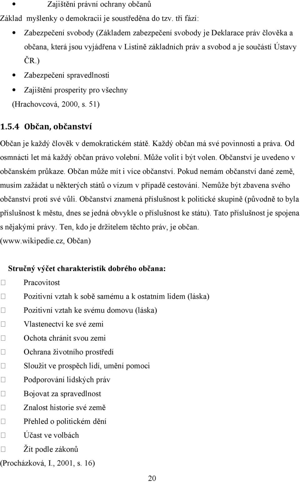 ) Zabezpečení spravedlnosti Zajištění prosperity pro všechny (Hrachovcová, 2000, s. 51) 1.5.4 Občan, občanství Občan je každý člověk v demokratickém státě. Každý občan má své povinnosti a práva.