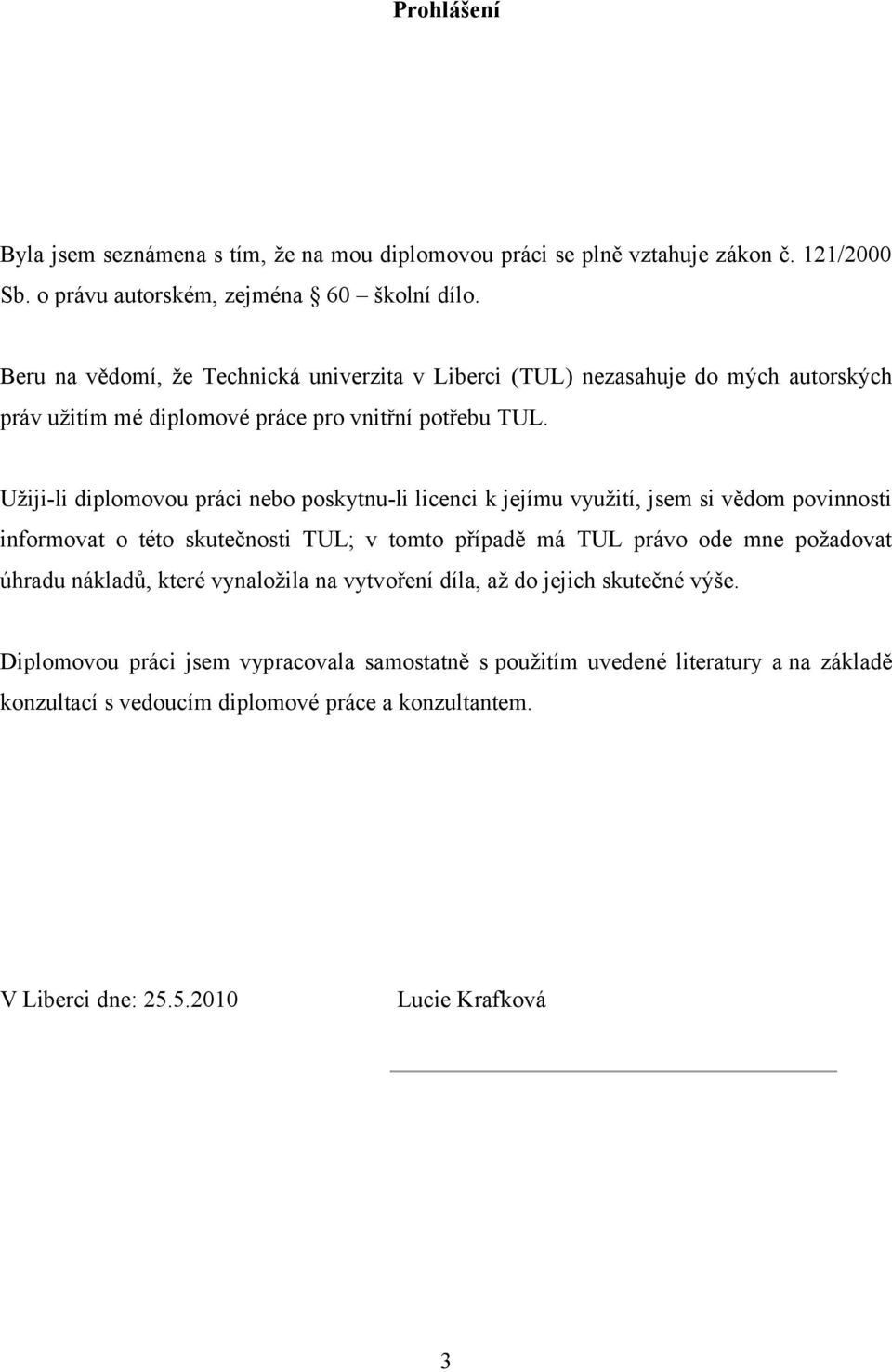 Užiji-li diplomovou práci nebo poskytnu-li licenci k jejímu využití, jsem si vědom povinnosti informovat o této skutečnosti TUL; v tomto případě má TUL právo ode mne požadovat