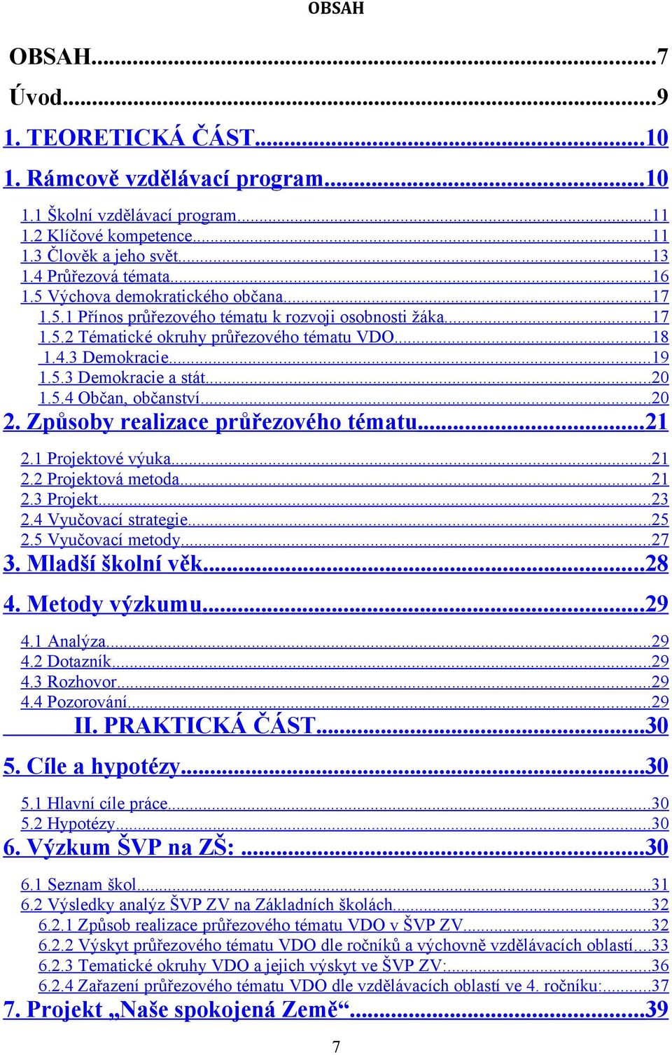 ..20 1.5.4 Občan, občanství...20 2. Způsoby realizace průřezového tématu...21 2.1 Projektové výuka...21 2.2 Projektová metoda...21 2.3 Projekt...23 2.4 Vyučovací strategie...25 2.5 Vyučovací metody.