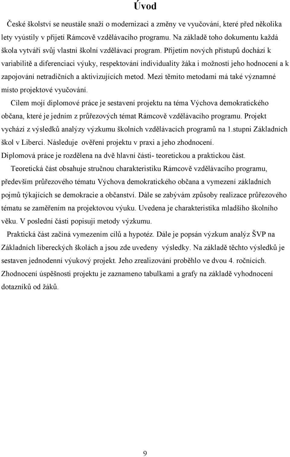 Přijetím nových přístupů dochází k variabilitě a diferenciaci výuky, respektování individuality žáka i možností jeho hodnocení a k zapojování netradičních a aktivizujících metod.