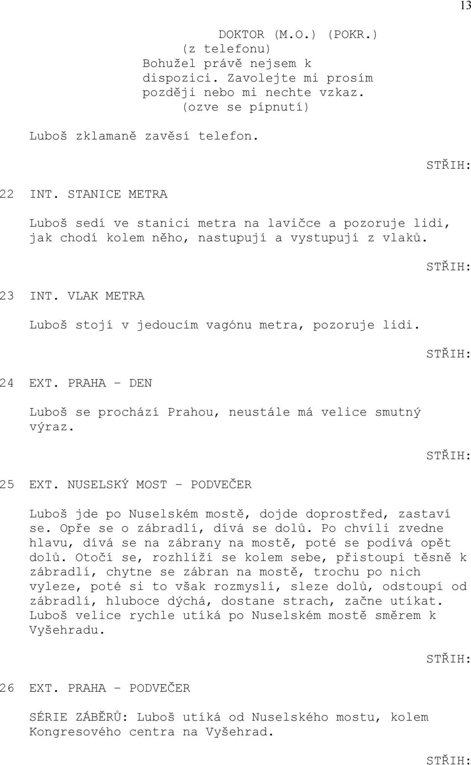 24 EXT. PRAHA DEN Luboš se prochází Prahou, neustále má velice smutný výraz. 25 EXT. NUSELSKÝ MOST PODVEČER Luboš jde po Nuselském mostě, dojde doprostřed, zastaví se.