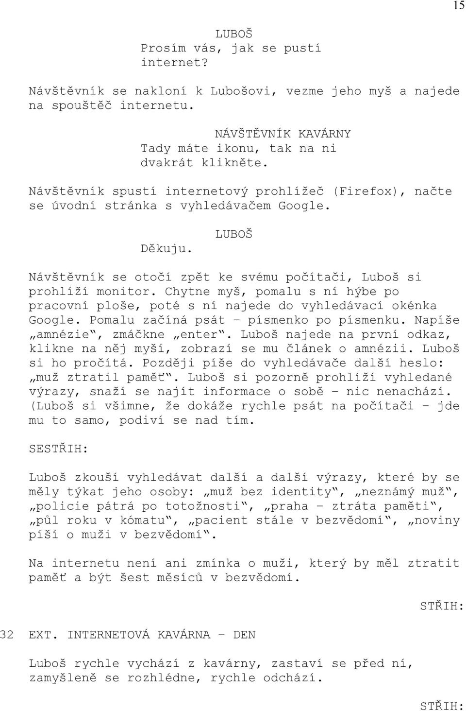 Chytne myš, pomalu s ní hýbe po pracovní ploše, poté s ní najede do vyhledávací okénka Google. Pomalu začíná psát písmenko po písmenku. Napíše amnézie, zmáčkne enter.