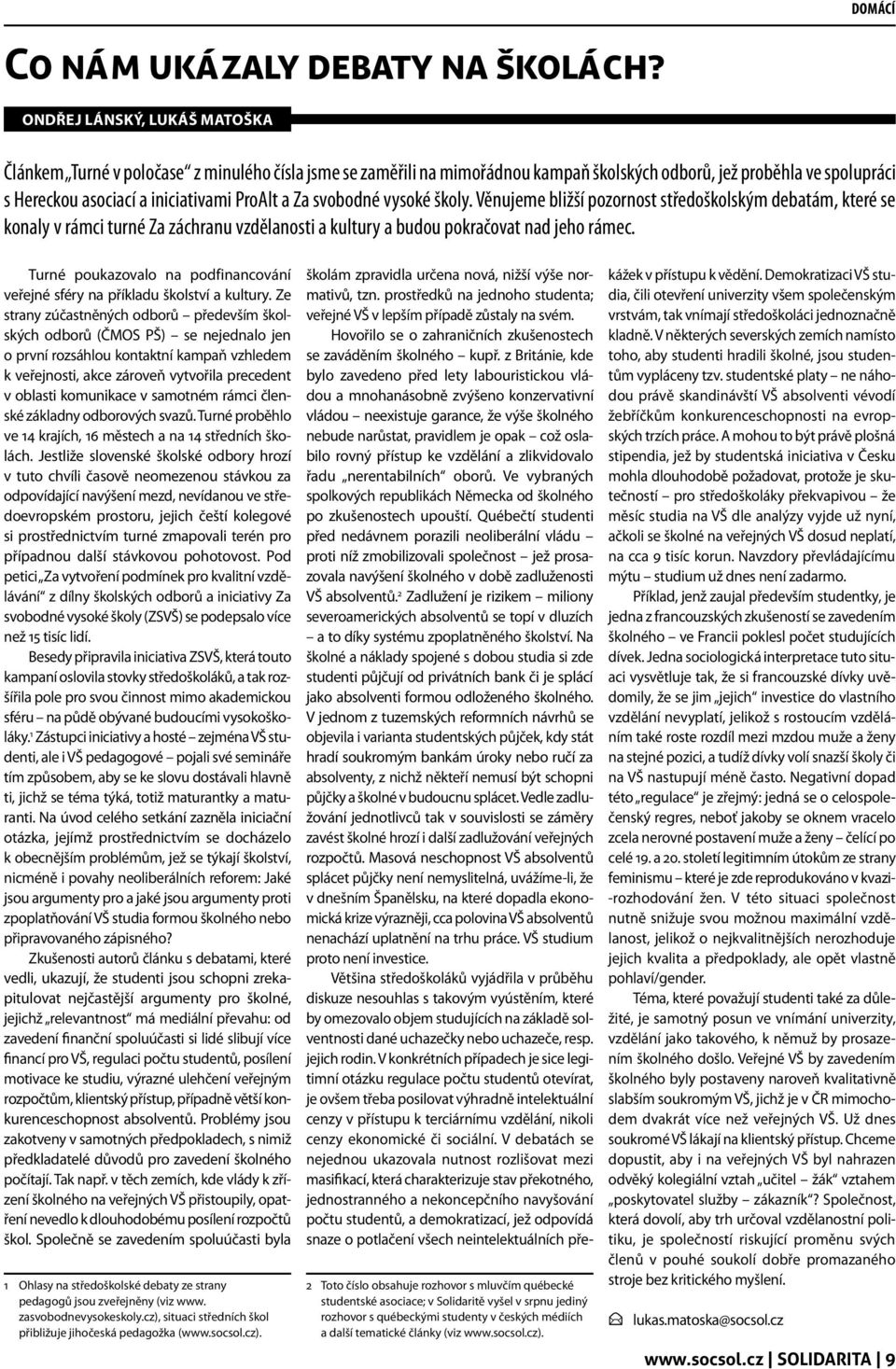 Za svobodné vysoké školy. Věnujeme bližší pozornost středoškolským debatám, které se konaly v rámci turné Za záchranu vzdělanosti a kultury a budou pokračovat nad jeho rámec.