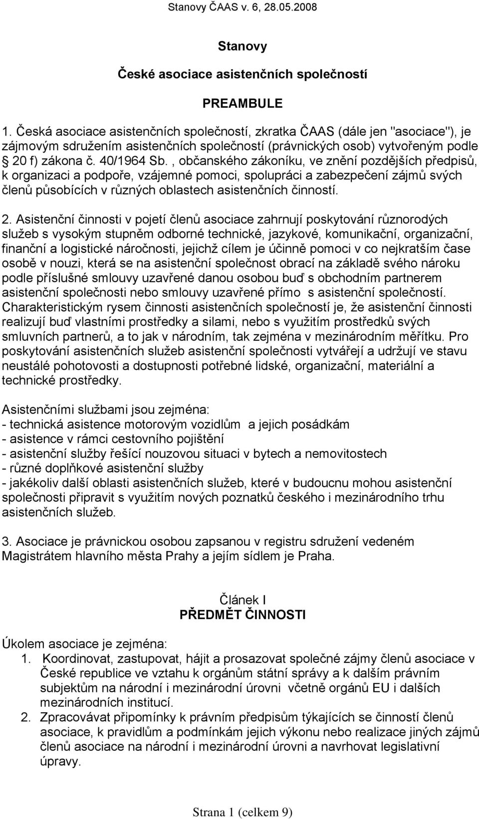 , občanského zákoníku, ve znění pozdějších předpisů, k organizaci a podpoře, vzájemné pomoci, spolupráci a zabezpečení zájmů svých členů působících v různých oblastech asistenčních činností. 2.