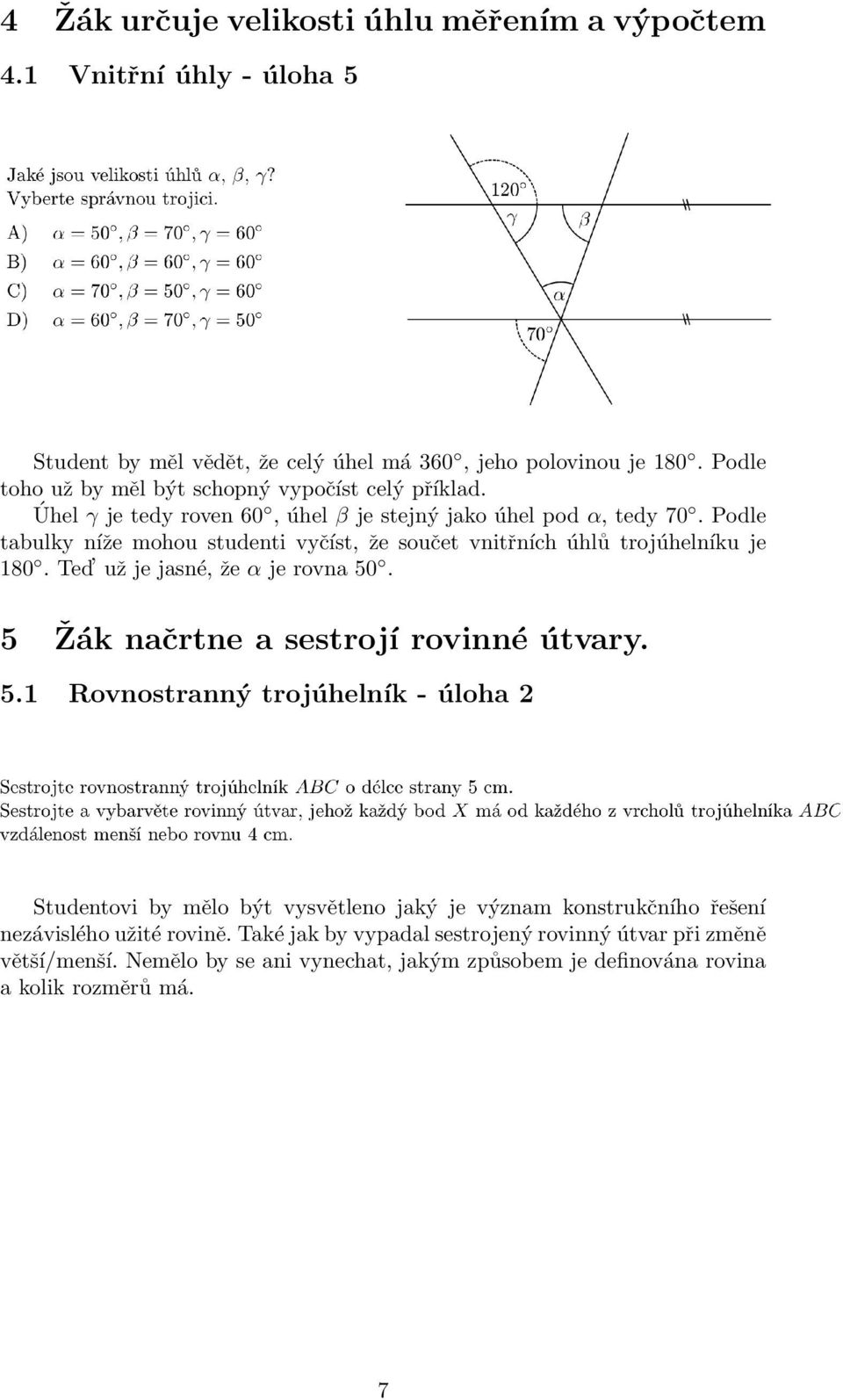 Podle tabulky níže mohou studenti vyčíst, že součet vnitřních úhlů trojúhelníku je 180. Ted už je jasné, že α je rovna 50