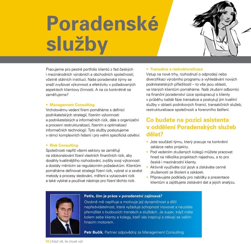 Management Consulting Vrcholovému vedení firem pomáháme s definicí podnikatelských strategií, řízením výkonnosti a podnikatelských a informačních rizik, dále s organizační a procesní