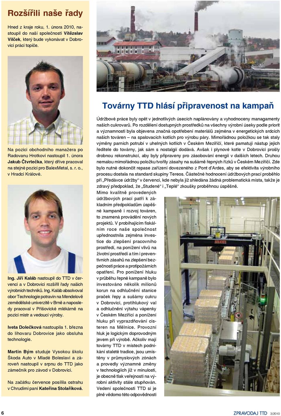 Ing. Jiří Kaláb nastoupil do TTD v červenci a v Dobrovici rozšířil řady našich výrobních techniků. Ing.