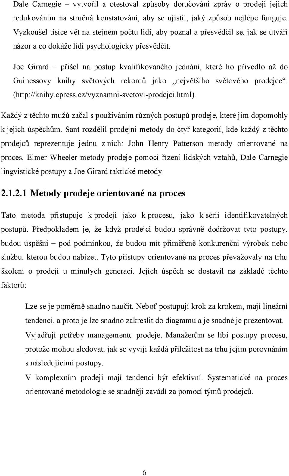 Joe Girard přišel na postup kvalifikovaného jednání, které ho přivedlo až do Guinessovy knihy světových rekordů jako největšího světového prodejce. (http://knihy.cpress.cz/vyznamni-svetovi-prodejci.